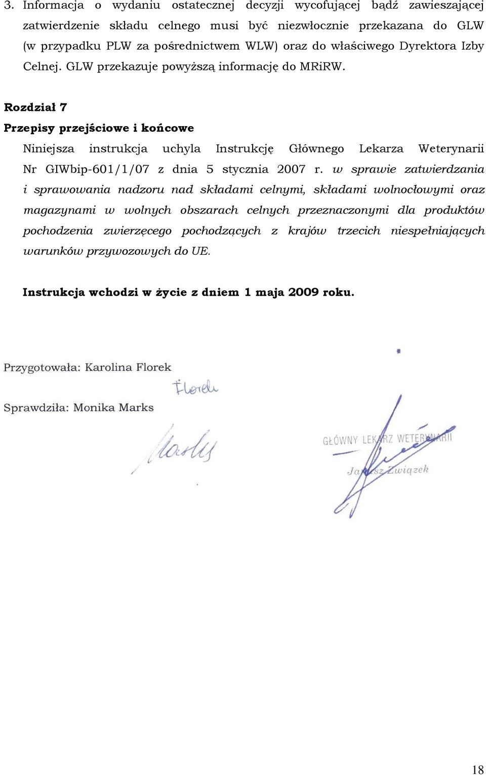 Rozdział 7 Przepisy przejściowe i końcowe Niniejsza instrukcja uchyla Instrukcję Głównego Lekarza Weterynarii Nr GIWbip-601/1/07 z dnia 5 stycznia 2007 r.