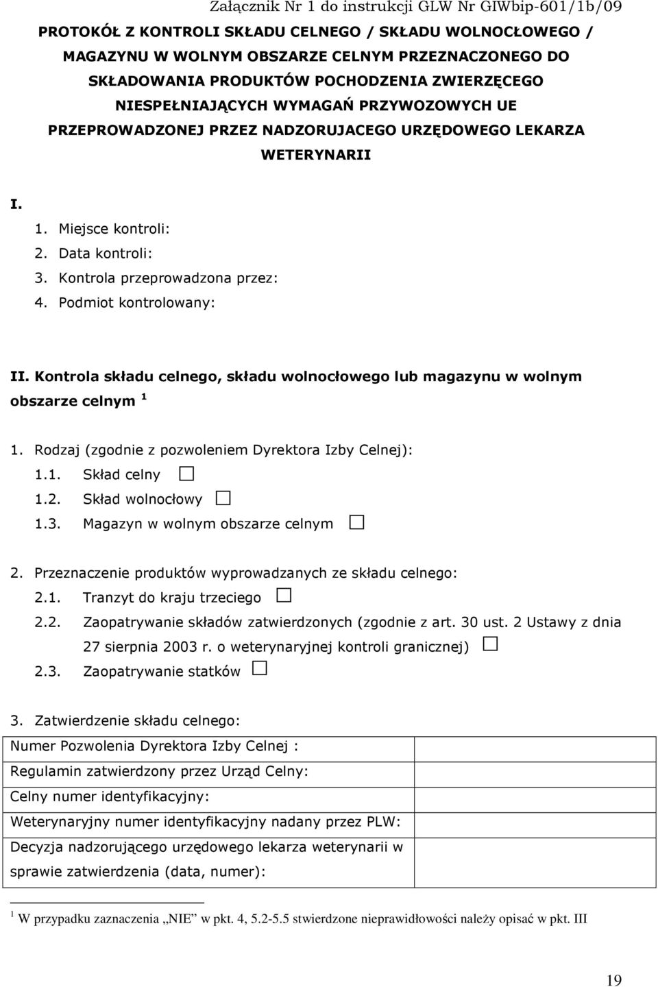 Podmiot kontrolowany: II. Kontrola składu celnego, składu wolnocłowego lub magazynu w wolnym obszarze celnym 1 1. Rodzaj (zgodnie z pozwoleniem Dyrektora Izby Celnej): 1.1. Skład celny 1.2.