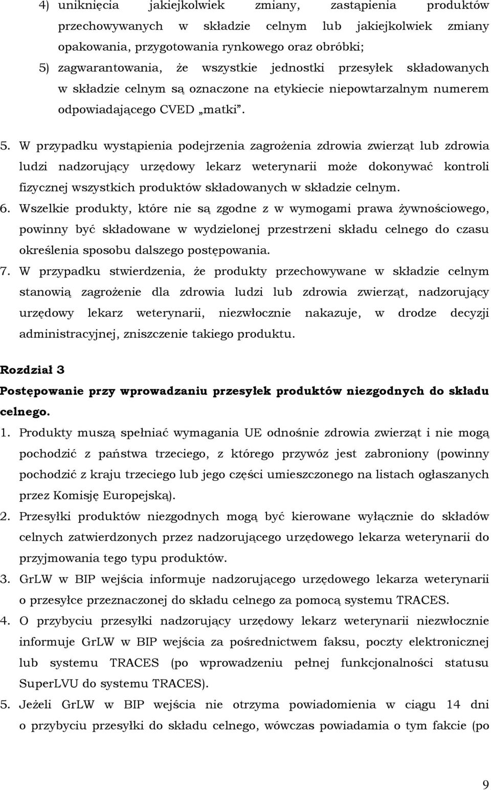 W przypadku wystąpienia podejrzenia zagroŝenia zdrowia zwierząt lub zdrowia ludzi nadzorujący urzędowy lekarz weterynarii moŝe dokonywać kontroli fizycznej wszystkich produktów składowanych w