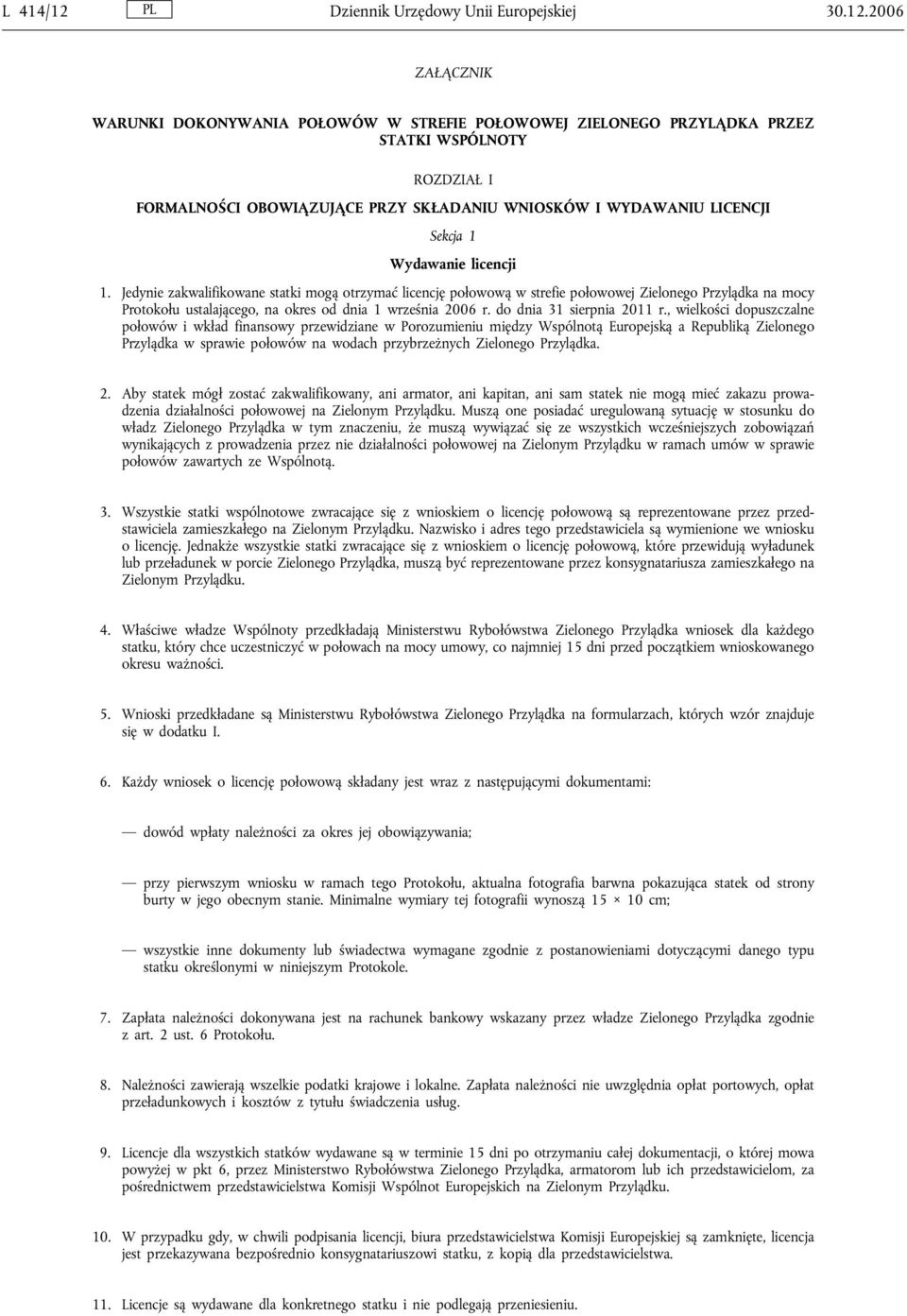 2006 ZAŁĄCZNIK WARUNKI DOKONYWANIA POŁOWÓW W STREFIE POŁOWOWEJ ZIELONEGO PRZYLĄDKA PRZEZ STATKI WSPÓLNOTY ROZDZIAŁ I FORMALNOŚCI OBOWIĄZUJĄCE PRZY SKŁADANIU WNIOSKÓW I WYDAWANIU LICENCJI Sekcja 1