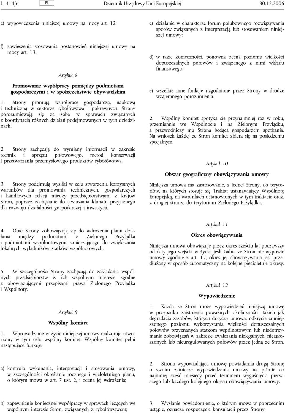 Strony porozumiewają się ze sobą w sprawach związanych z koordynacją różnych działań podejmowanych w tych dziedzinach. 2.