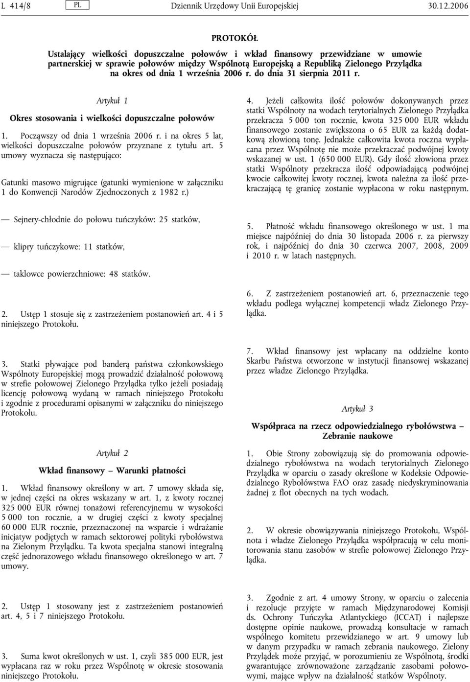 dnia 1 września 2006 r. do dnia 31 sierpnia 2011 r. Artykuł 1 Okres stosowania i wielkości dopuszczalne połowów 1. Począwszy od dnia 1 września 2006 r.