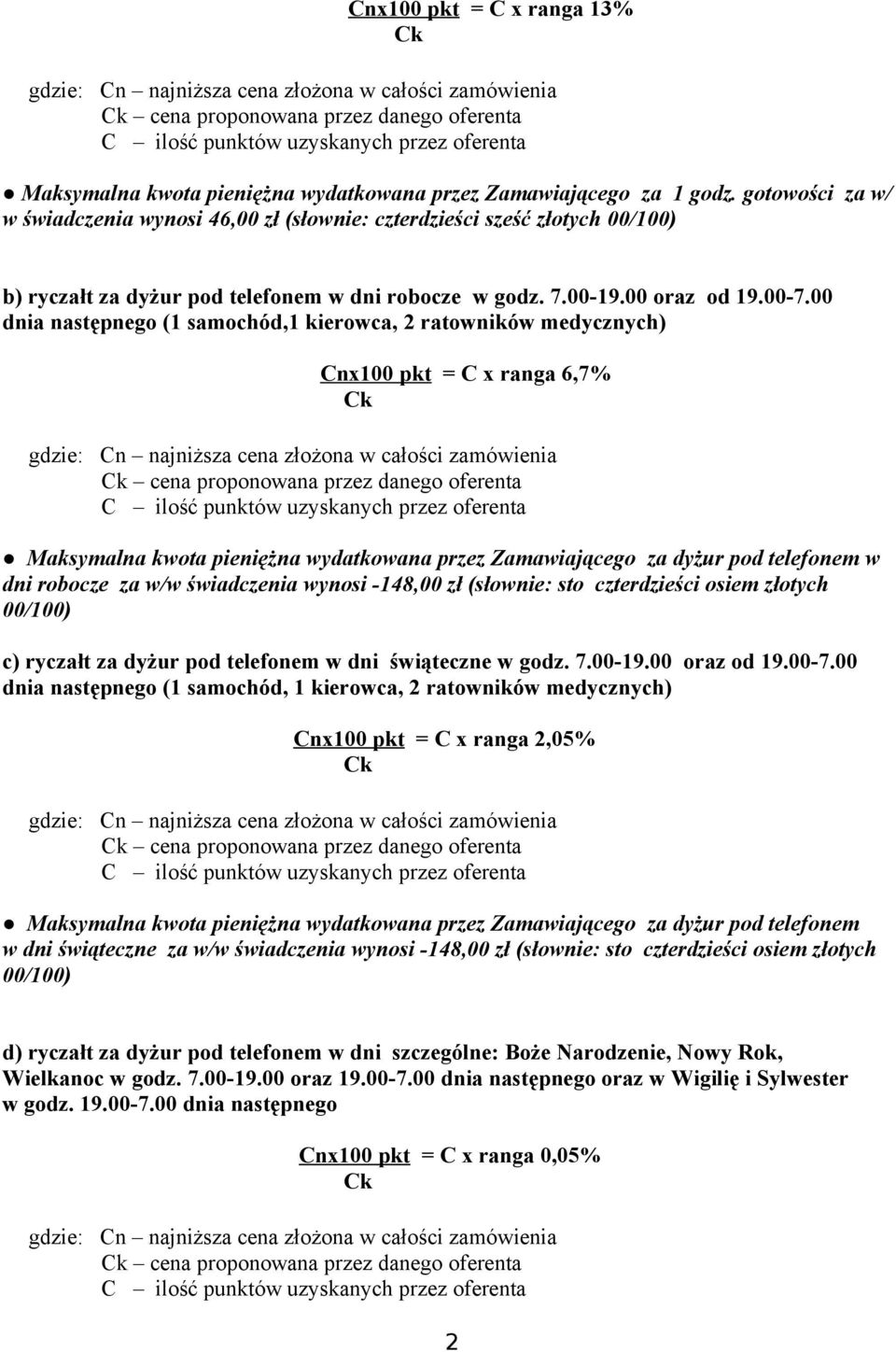 00 dnia następnego (1 samochód,1 kierowca, 2 ratowników medycznych) Cnx100 pkt = C x ranga 6,7% cena proponowana przez danego oferenta Maksymalna kwota pieniężna wydatkowana przez Zamawiającego za