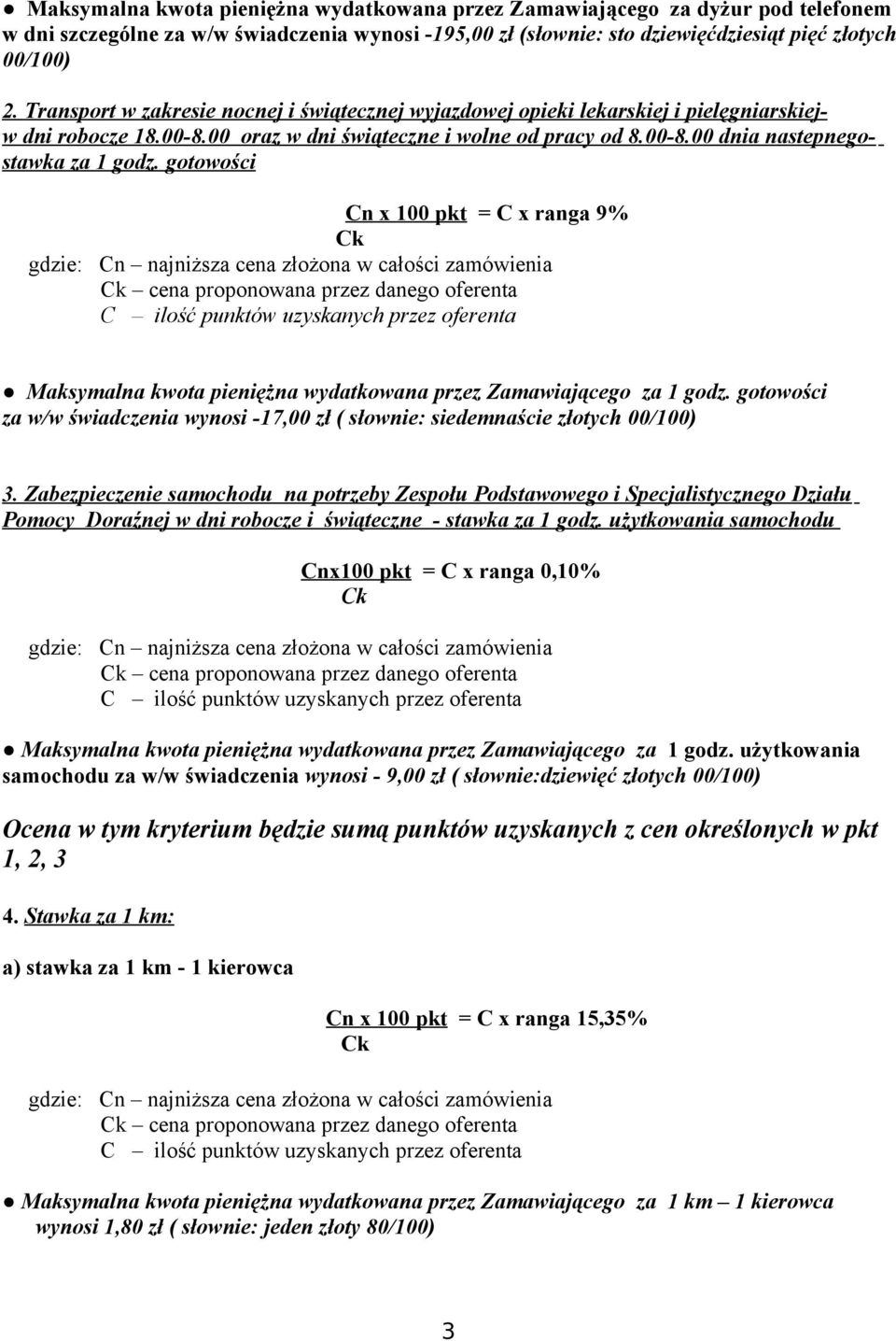 gotowości Cn x 100 pkt = C x ranga 9% cena proponowana przez danego oferenta Maksymalna kwota pieniężna wydatkowana przez Zamawiającego za 1 godz.