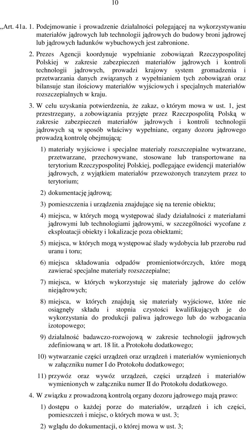 Prezes Agencji koordynuje wypełnianie zobowiązań Rzeczypospolitej Polskiej w zakresie zabezpieczeń materiałów jądrowych i kontroli technologii jądrowych, prowadzi krajowy system gromadzenia i