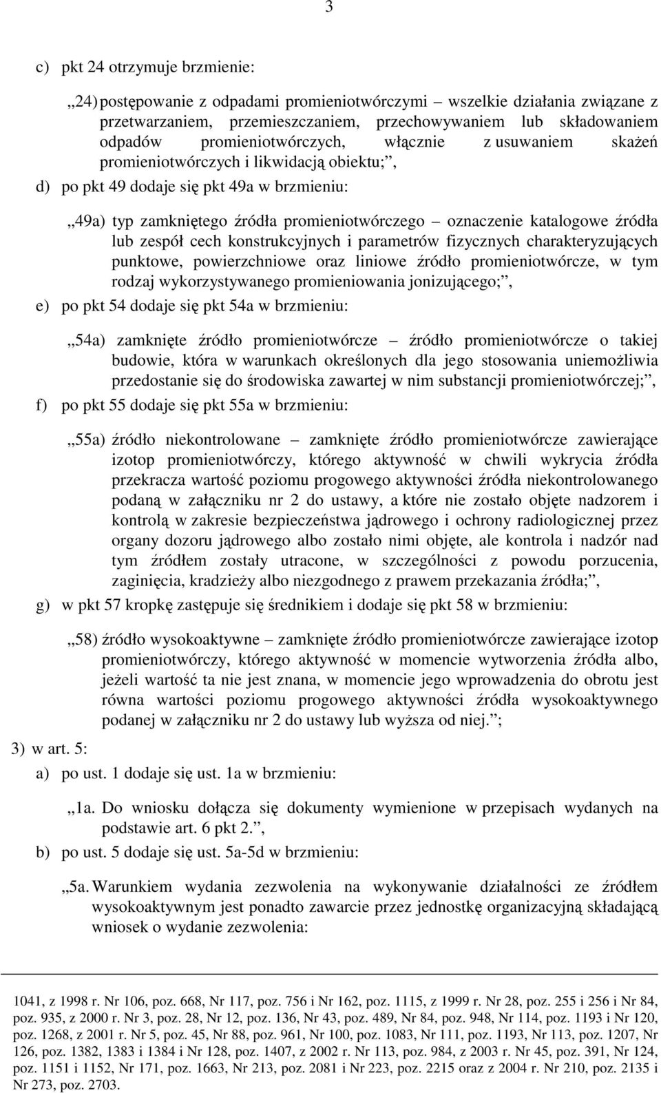 katalogowe źródła lub zespół cech konstrukcyjnych i parametrów fizycznych charakteryzujących punktowe, powierzchniowe oraz liniowe źródło promieniotwórcze, w tym rodzaj wykorzystywanego