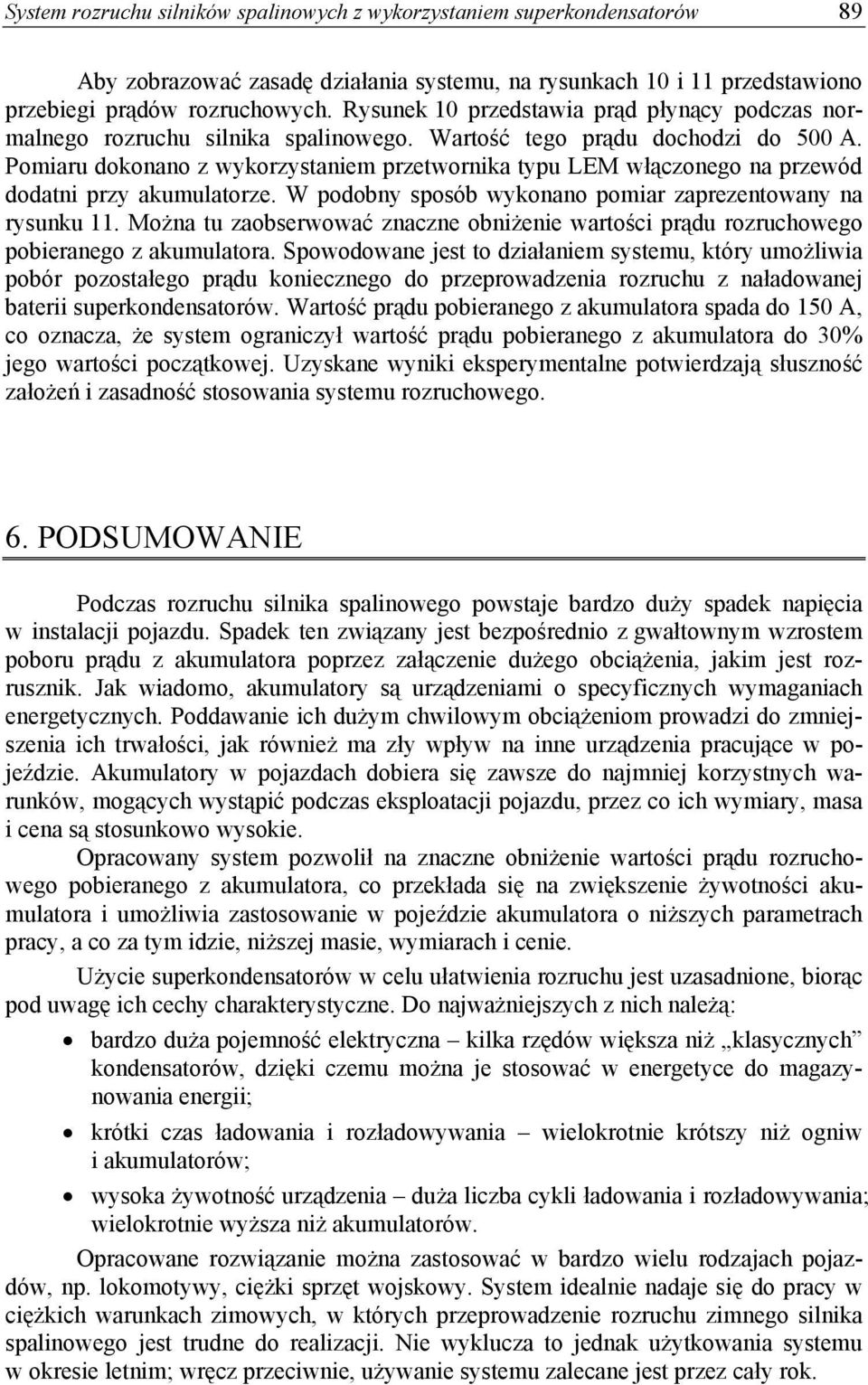 Pomiaru dokonano z wykorzystaniem przetwornika typu LEM włączonego na przewód dodatni przy akumulatorze. W podobny sposób wykonano pomiar zaprezentowany na rysunku 11.