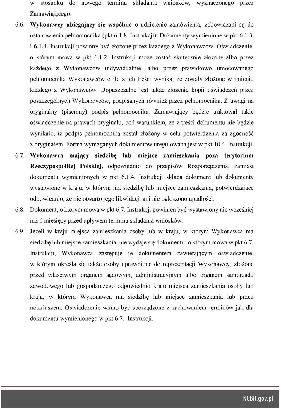 Instrukcji może zostać skutecznie złożone albo przez każdego z Wykonawców indywidualnie, albo przez prawidłowo umocowanego pełnomocnika Wykonawców o ile z ich treści wynika, że zostały złożone w