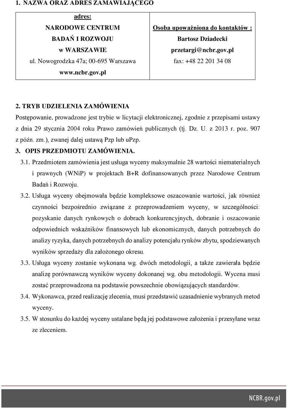 TRYB UDZIELENIA ZAMÓWIENIA Postępowanie, prowadzone jest trybie w licytacji elektronicznej, zgodnie z przepisami ustawy z dnia 29 stycznia 2004 roku Prawo zamówień publicznych (tj. Dz. U. z 2013 r.