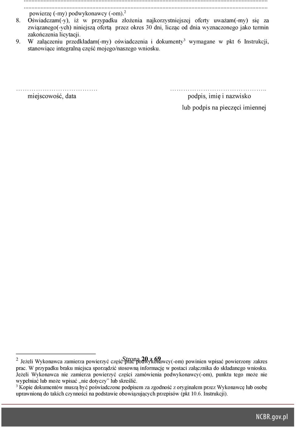 licytacji. 9. W załączeniu przedkładam(-my) oświadczenia i dokumenty 3 wymagane w pkt 6 Instrukcji, stanowiące integralną część mojego/naszego wniosku.. miejscowość, data.