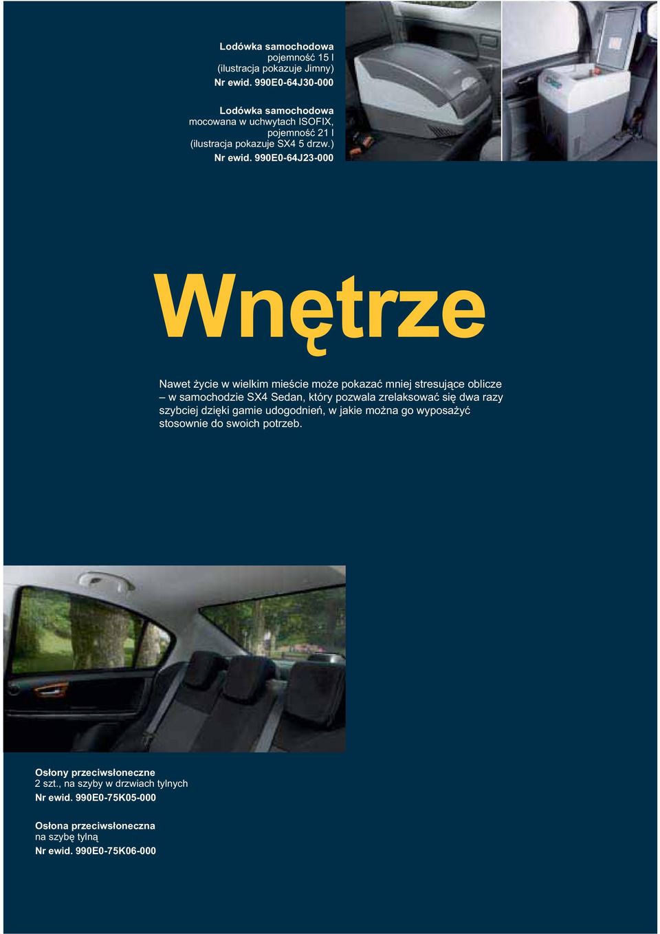 990E0-64J23-000 Wnętrze Nawet życie w wielkim mieście może pokazać mniej stresujące oblicze w samochodzie SX4 Sedan, który pozwala zrelaksować się