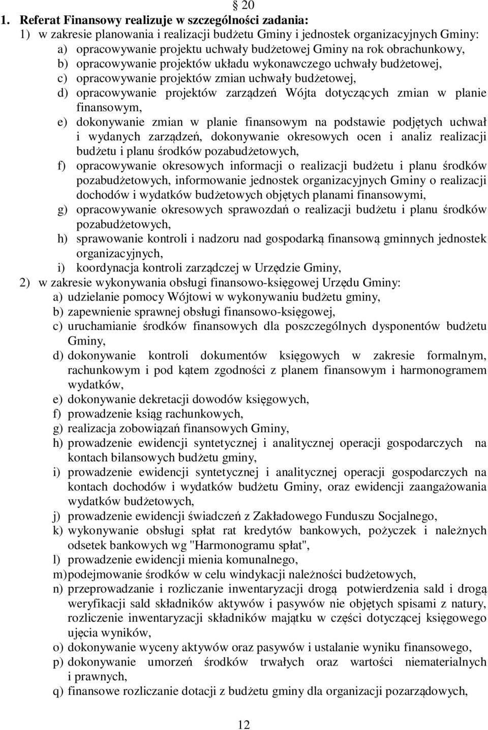 w planie finansowym, e) dokonywanie zmian w planie finansowym na podstawie podjętych uchwał i wydanych zarządzeń, dokonywanie okresowych ocen i analiz realizacji budżetu i planu środków