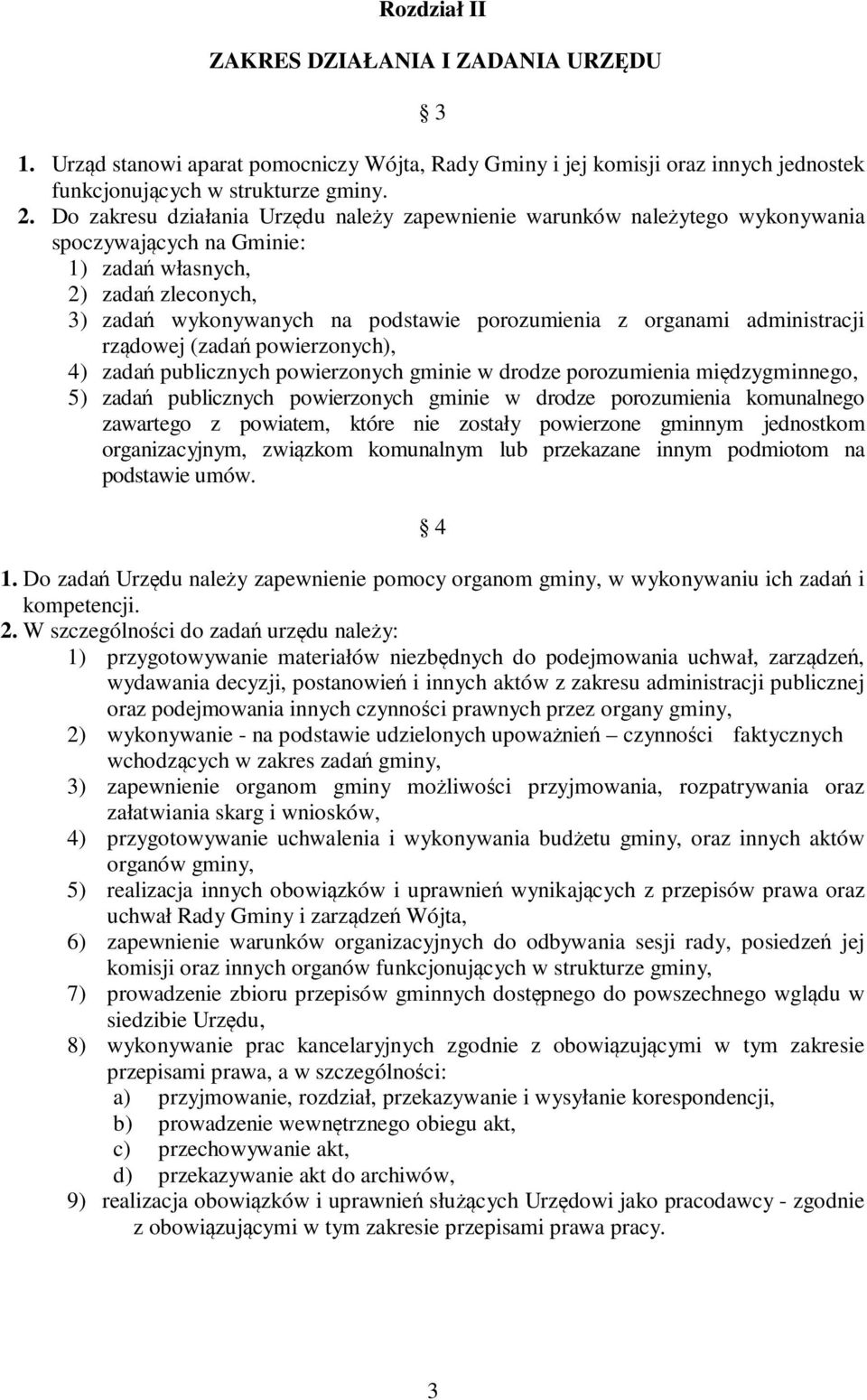 organami administracji rządowej (zadań powierzonych), 4) zadań publicznych powierzonych gminie w drodze porozumienia międzygminnego, 5) zadań publicznych powierzonych gminie w drodze porozumienia