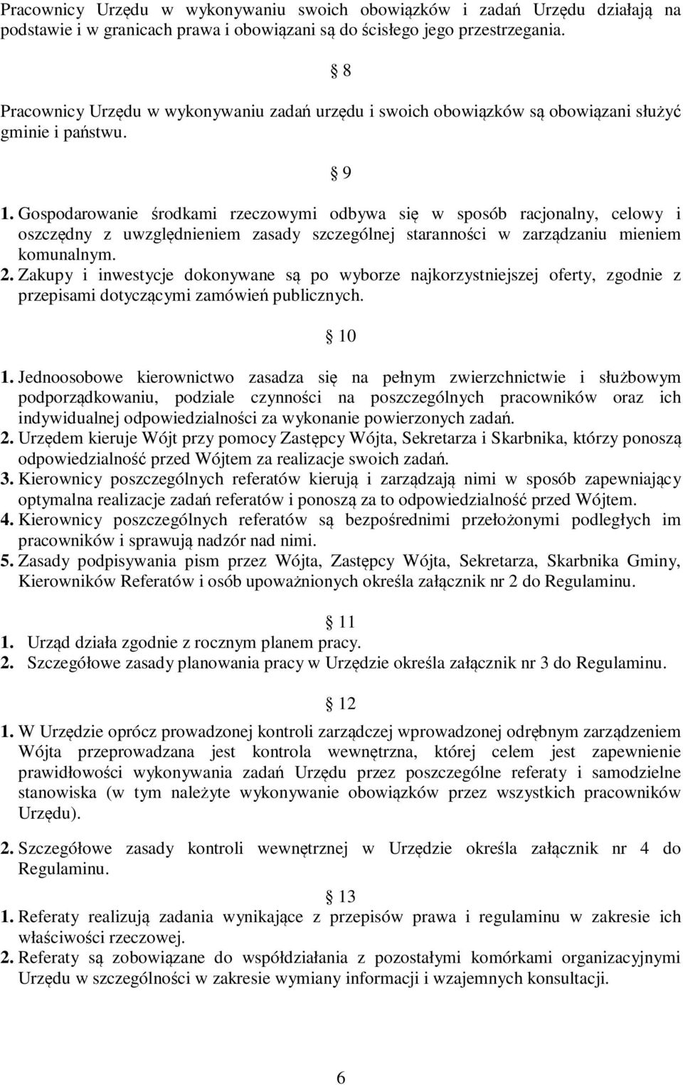 Gospodarowanie środkami rzeczowymi odbywa się w sposób racjonalny, celowy i oszczędny z uwzględnieniem zasady szczególnej staranności w zarządzaniu mieniem komunalnym. 2.