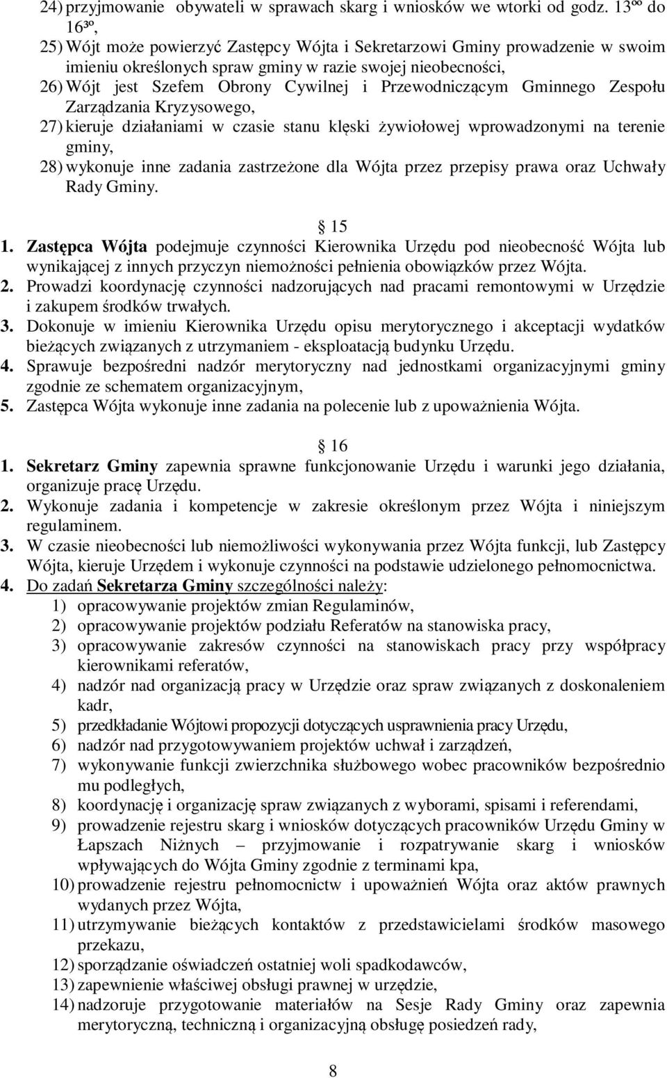 Przewodniczącym Gminnego Zespołu Zarządzania Kryzysowego, 27) kieruje działaniami w czasie stanu klęski żywiołowej wprowadzonymi na terenie gminy, 28) wykonuje inne zadania zastrzeżone dla Wójta