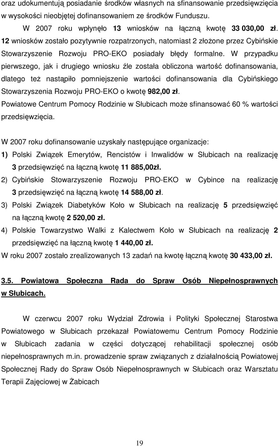 12 wniosków zostało pozytywnie rozpatrzonych, natomiast 2 złoŝone przez Cybińskie Stowarzyszenie Rozwoju PRO-EKO posiadały błędy formalne.