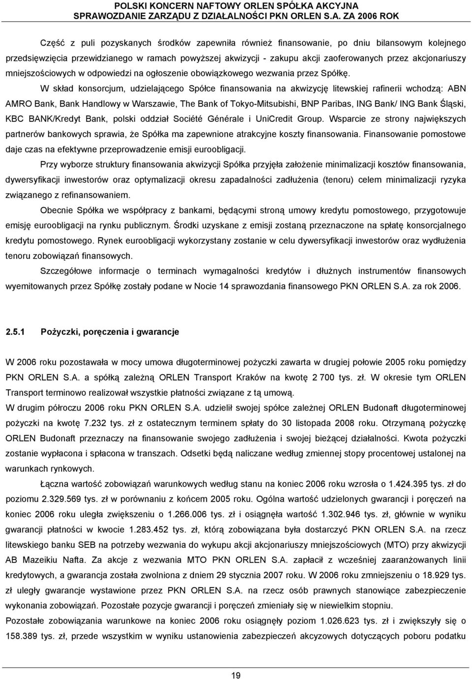 W skład konsorcjum, udzielającego Spółce finansowania na akwizycję litewskiej rafinerii wchodzą: ABN AMRO Bank, Bank Handlowy w Warszawie, The Bank of Tokyo-Mitsubishi, BNP Paribas, ING Bank/ ING