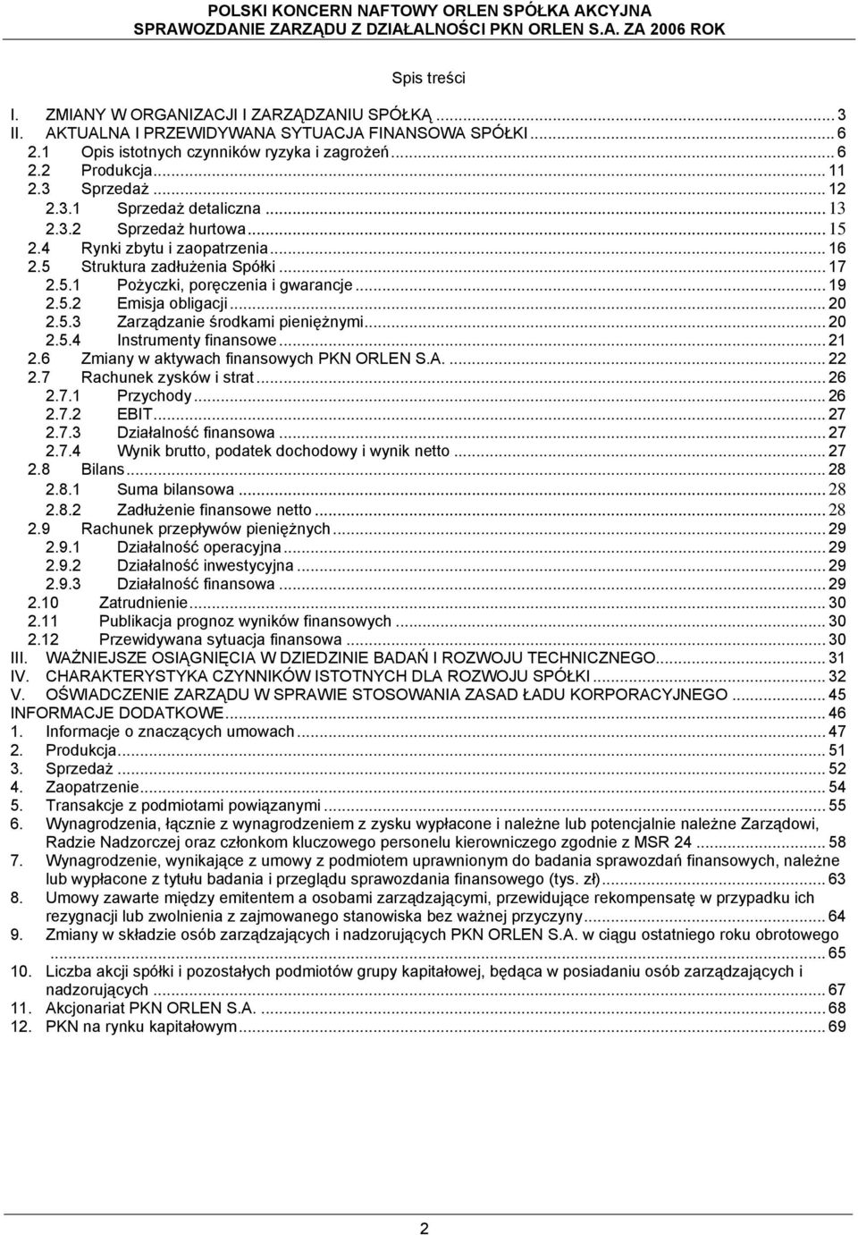 5.2 Emisja obligacji... 20 2.5.3 Zarządzanie środkami pieniężnymi... 20 2.5.4 Instrumenty finansowe... 21 2.6 Zmiany w aktywach finansowych PKN ORLEN S.A.... 22 2.7 Rachunek zysków i strat... 26 2.7.1 Przychody.