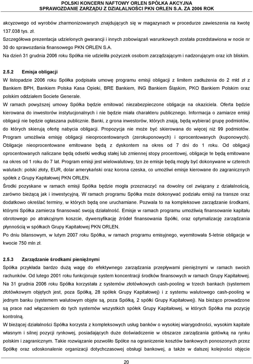 Na dzień 31 grudnia 2006 roku Spółka nie udzieliła pożyczek osobom zarządzającym i nadzorującym oraz ich bliskim. 2.5.