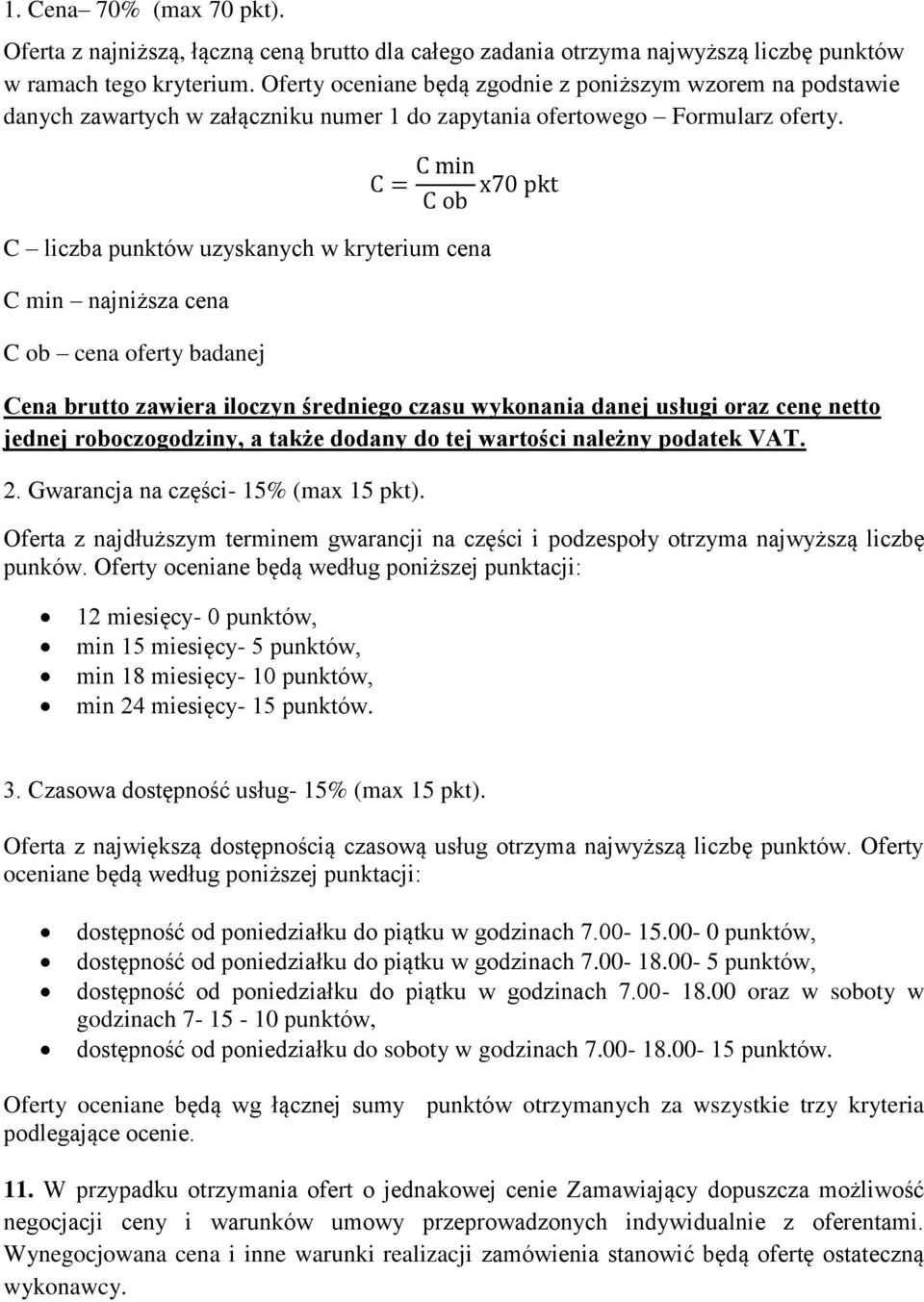 C = C min x70 pkt C ob C liczba punktów uzyskanych w kryterium cena C min najniższa cena C ob cena oferty badanej Cena brutto zawiera iloczyn średniego czasu wykonania danej usługi oraz cenę netto