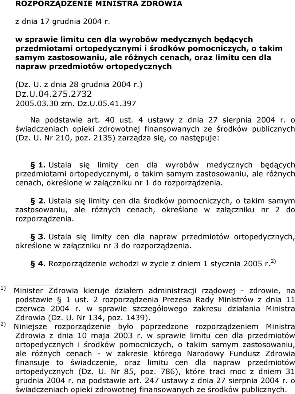 ortopedycznych (Dz. U. z dnia 28 grudnia 2004 r.) Dz.U.04.275.2732 2005.03.30 zm. Dz.U.05.41.397 Na podstawie art. 40 ust. 4 ustawy z dnia 27 sierpnia 2004 r.