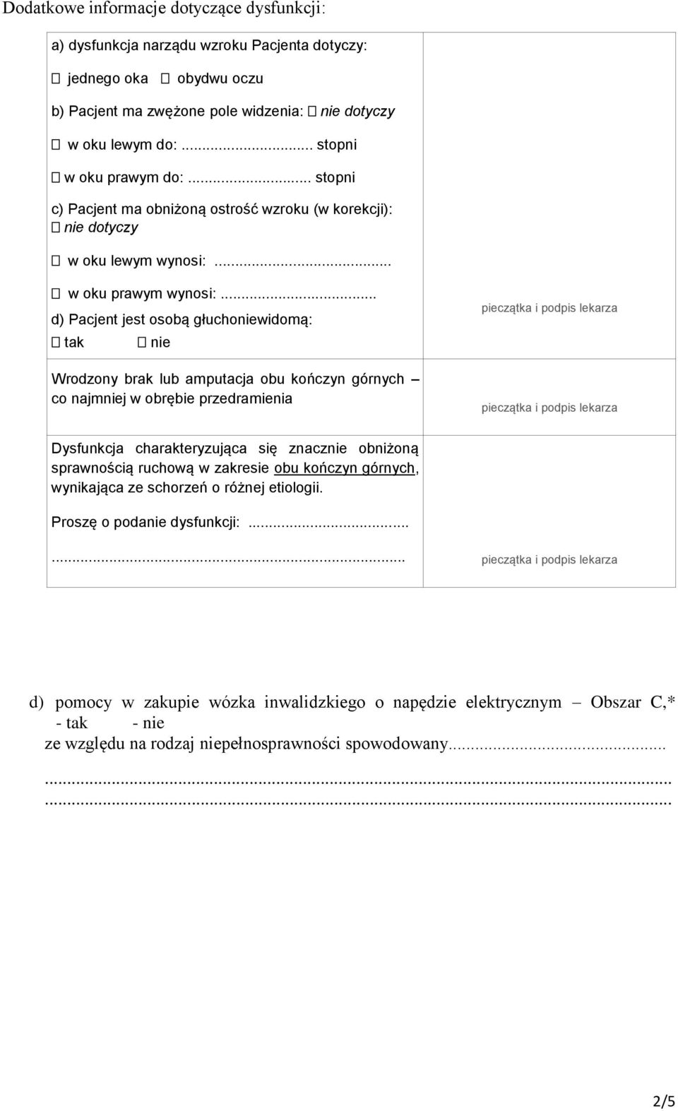 .. d) Pacjent jest osobą głuchoniewidomą: Wrodzony brak lub amputacja obu kończyn górnych co najmniej w obrębie przedramienia Dysfunkcja charakteryzująca się znacznie obniżoną