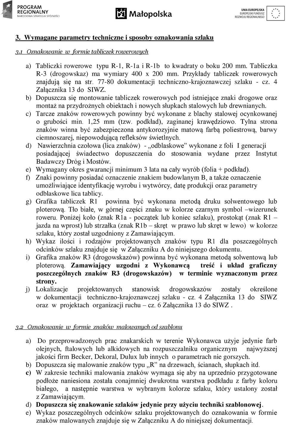 b) Dopuszcza się montowanie tabliczek rowerowych pod istniejące znaki drogowe oraz montaż na przydrożnych obiektach i nowych słupkach stalowych lub drewnianych.