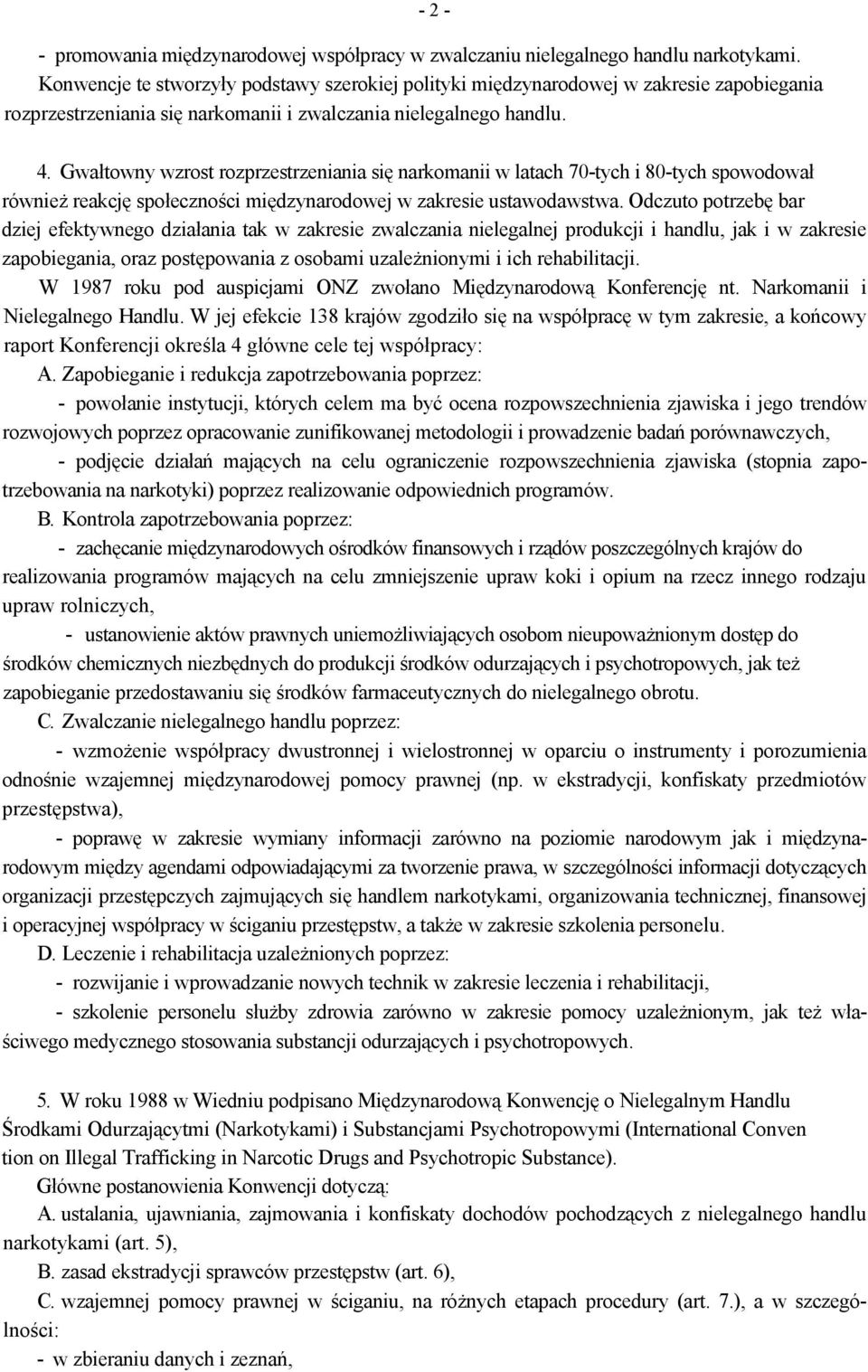 Gwałtowny wzrost rozprzestrzeniania się narkomanii w latach 70-tych i 80-tych spowodował również reakcję społeczności międzynarodowej w zakresie ustawodawstwa.