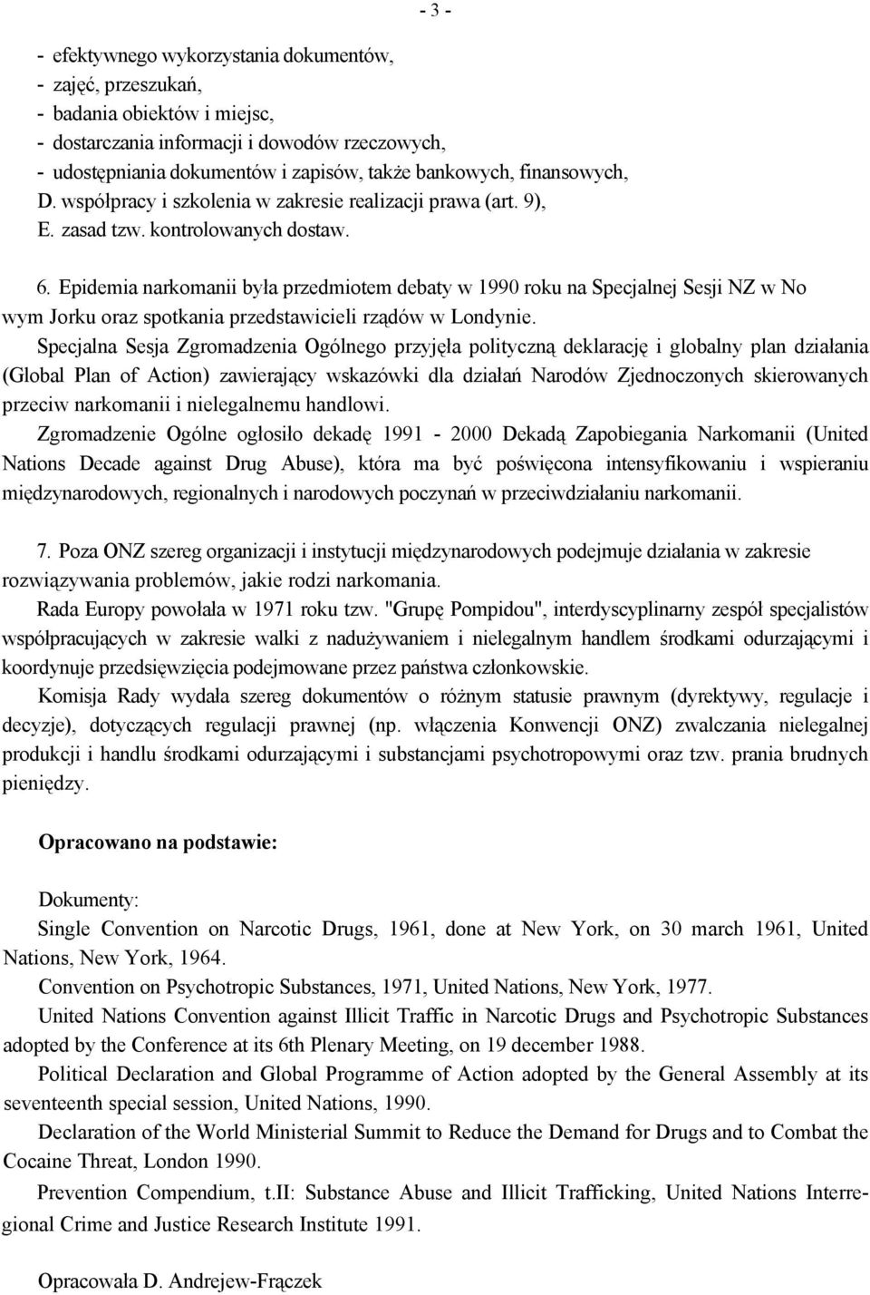 Epidemia narkomanii była przedmiotem debaty w 1990 roku na Specjalnej Sesji NZ w No wym Jorku oraz spotkania przedstawicieli rządów w Londynie.