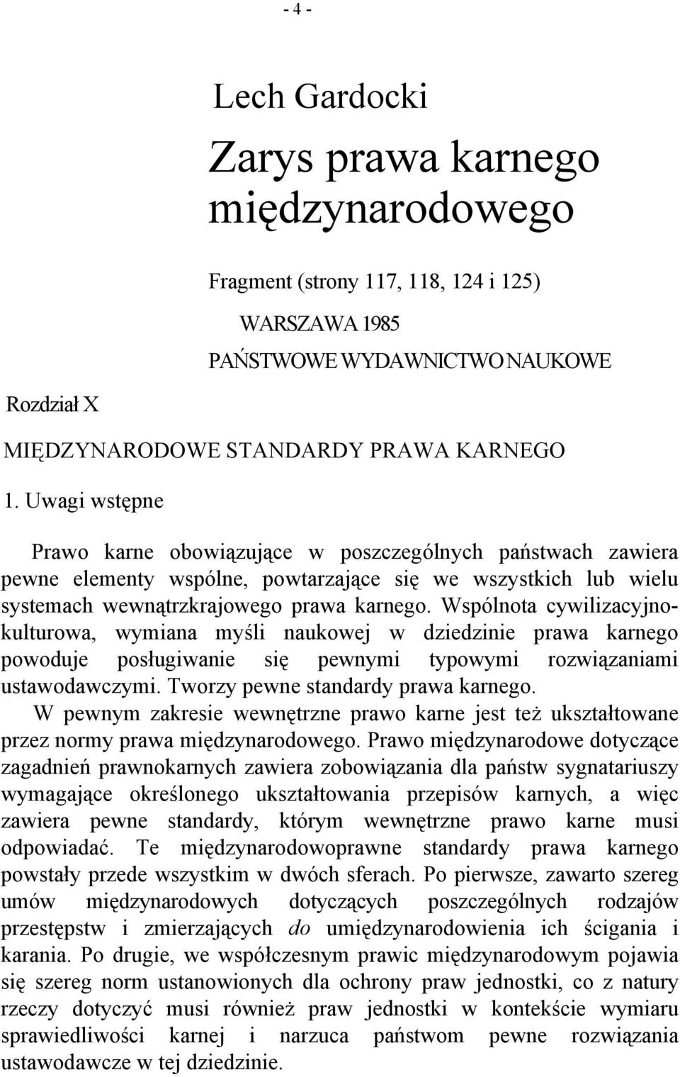 Wspólnota cywilizacyjnokulturowa, wymiana myśli naukowej w dziedzinie prawa karnego powoduje posługiwanie się pewnymi typowymi rozwiązaniami ustawodawczymi. Tworzy pewne standardy prawa karnego.