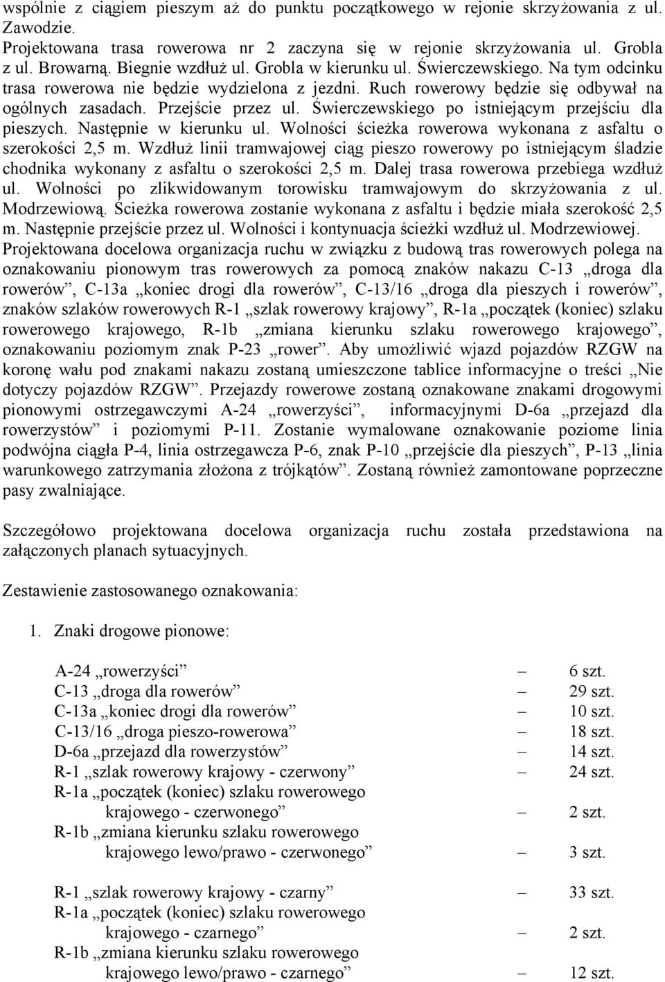 Świerczewskiego po istniejącym przejściu dla pieszych. Następnie w kierunku ul. Wolności ścieżka rowerowa wykonana z asfaltu o szerokości 2,5 m.