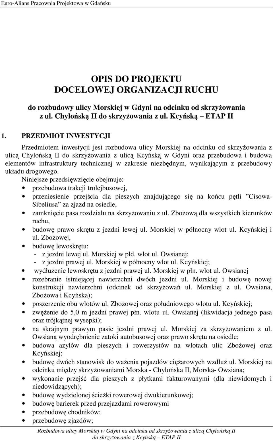 PRZEDMIOT INWESTYCJI Przedmiotem inwestycji jest rozbudowa ulicy Morskiej na odcinku od skrzyŝowania z ulicą Chylońską II do skrzyŝowania z ulicą Kcyńską w Gdyni oraz przebudowa i budowa elementów