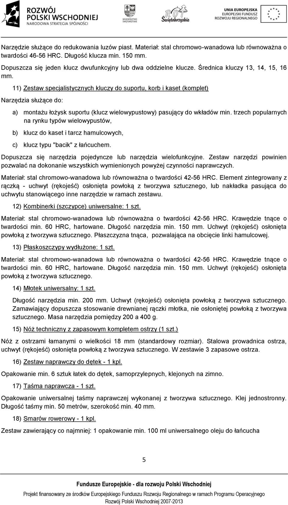 11) Zestaw specjalistycznych kluczy do suportu, korb i kaset (komplet) Narzędzia służące do: a) montażu łożysk suportu (klucz wielowypustowy) pasujący do wkładów min.