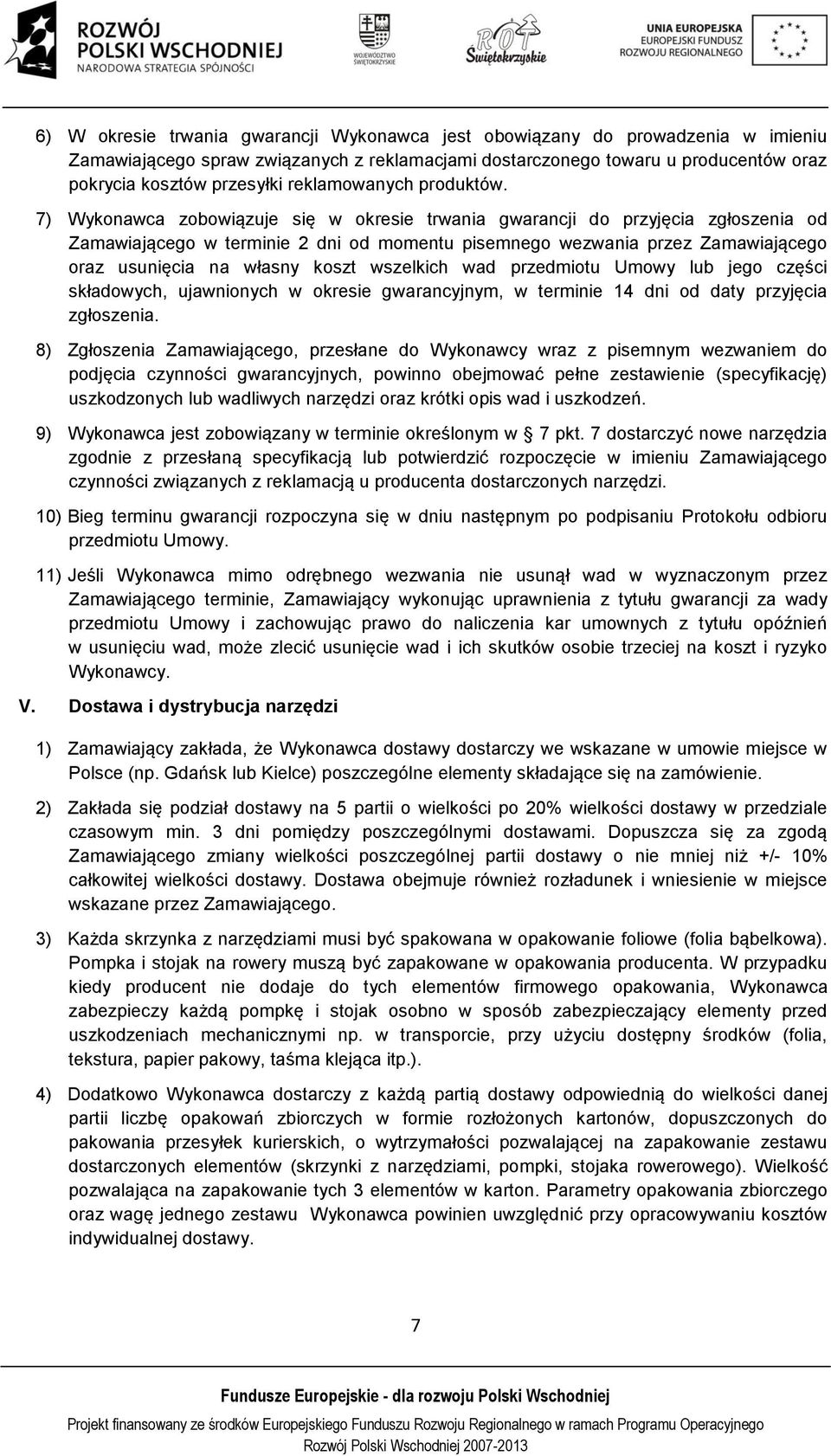 7) Wykonawca zobowiązuje się w okresie trwania gwarancji do przyjęcia zgłoszenia od Zamawiającego w terminie 2 dni od momentu pisemnego wezwania przez Zamawiającego oraz usunięcia na własny koszt