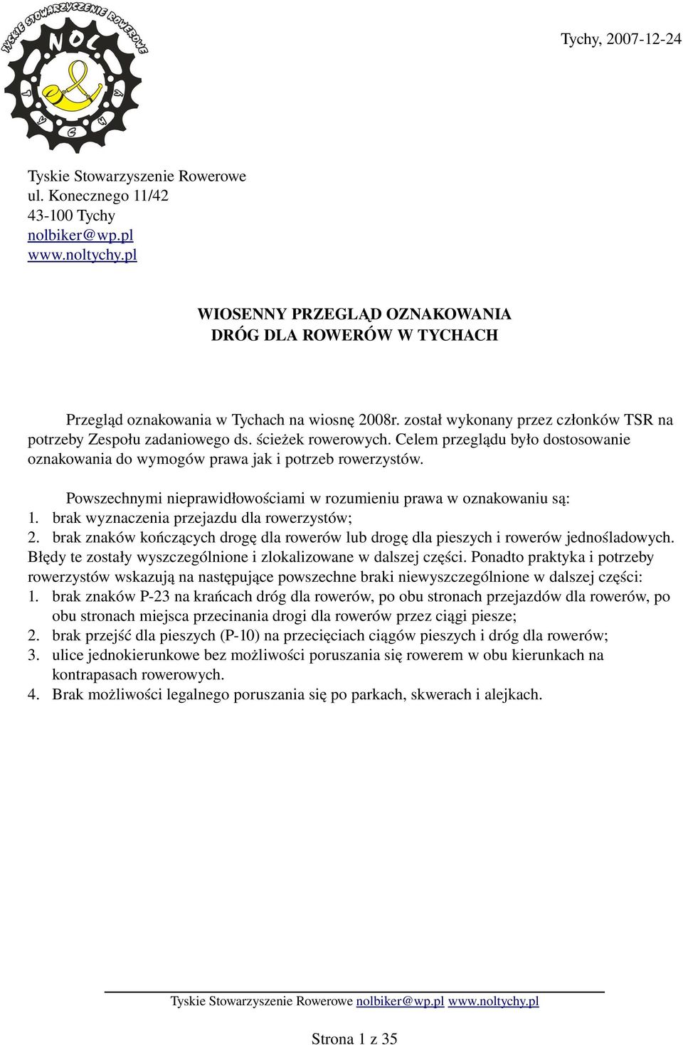 Celem przeglądu było dostosowanie oznakowania do wymogów prawa jak i potrzeb rowerzystów. Powszechnymi nieprawidłowościami w rozumieniu prawa w oznakowaniu są: 1.