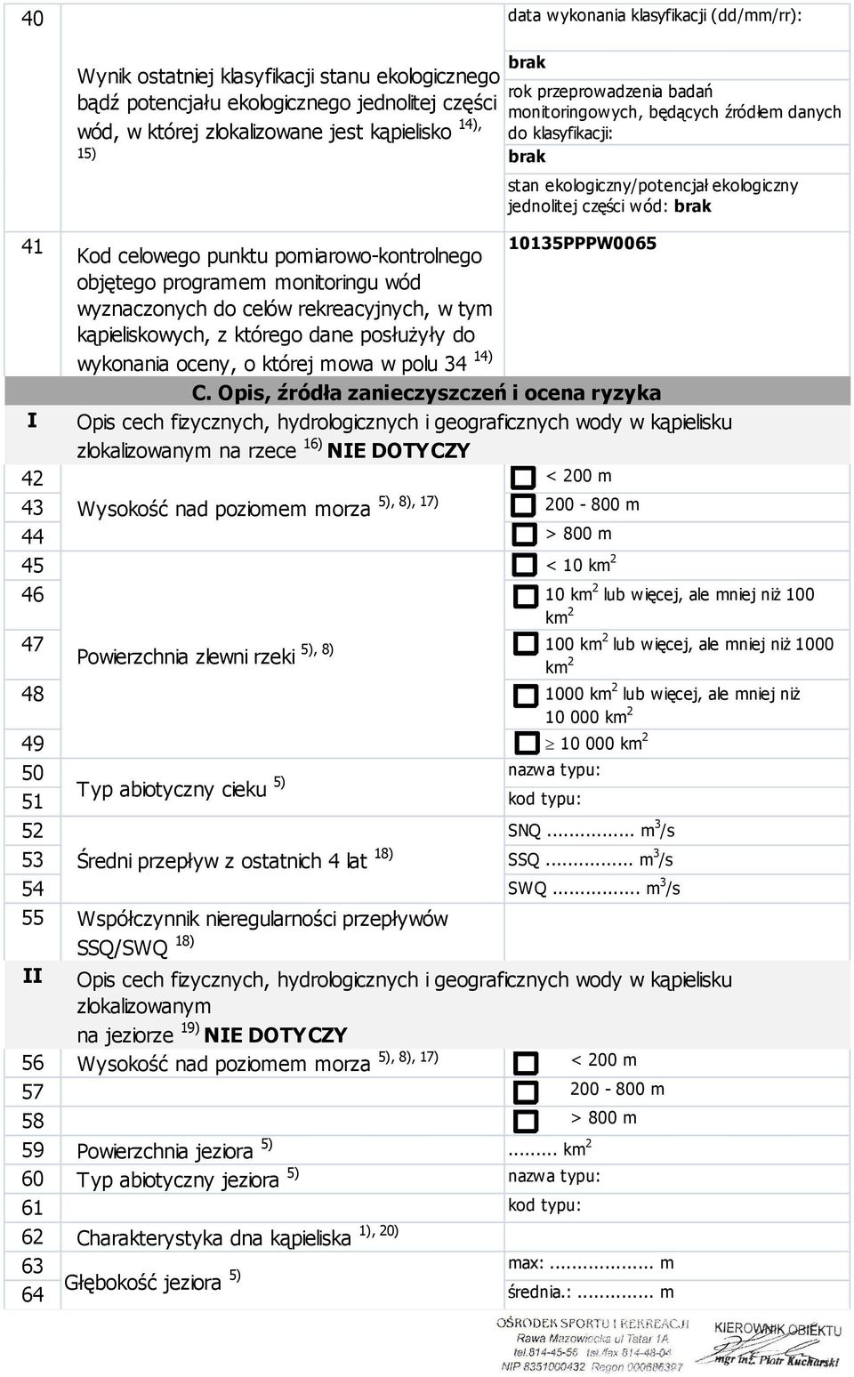 Powierzchnia zlewni rzeki km 2 48 1000 km 2 lub więcej, ale mniej niż 10 000 km 2 49 10 000 km 2 50 nazwa typu: 51 Typ abiotyczny cieku 5) kod typu: 52 SNQ.