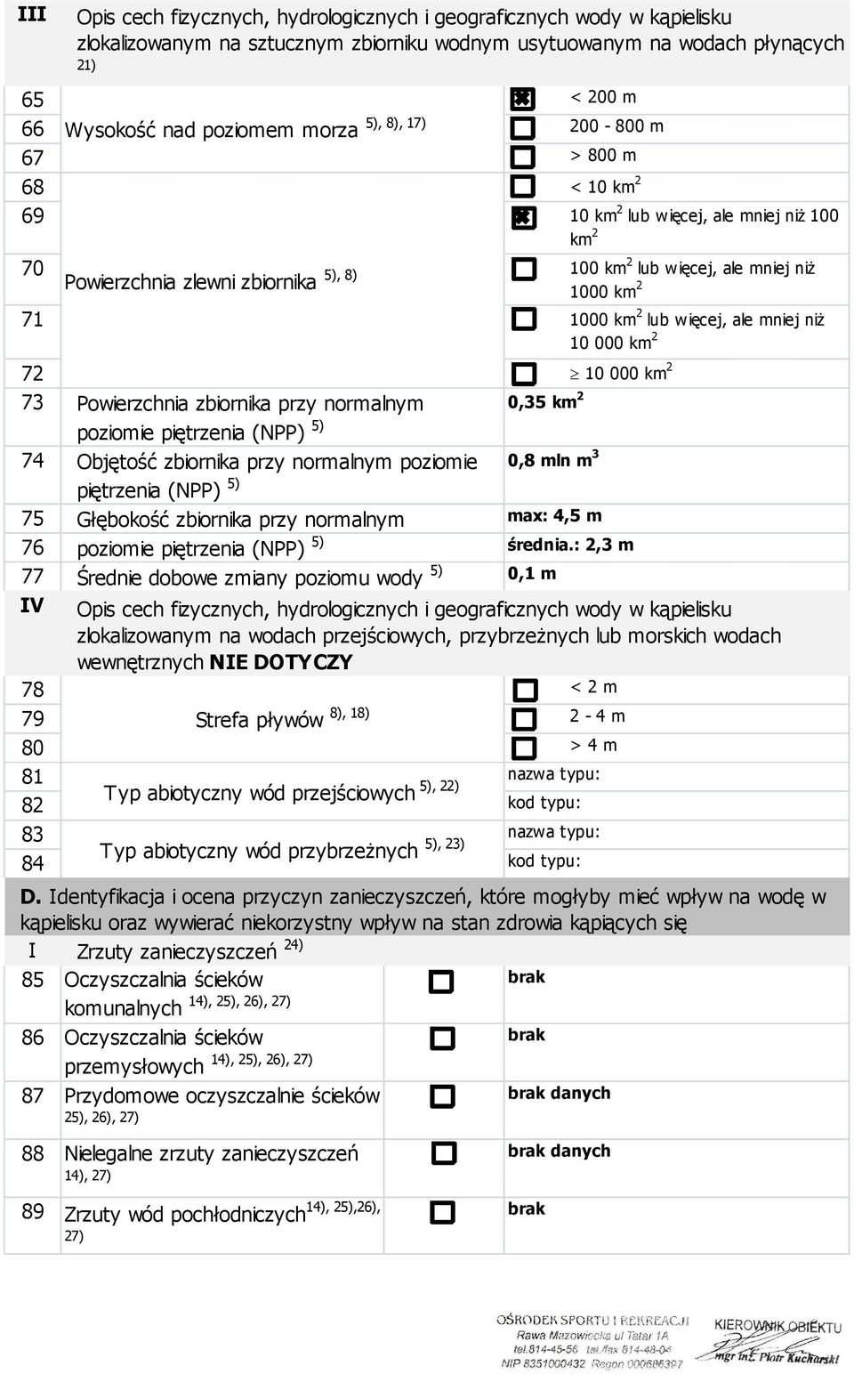 więcej, ale mniej niż 10 000 km 2 72 10 000 km 2 73 0,35 km 2 Powierzchnia zbiornika przy normalnym poziomie piętrzenia (NPP) 5) 74 Objętość zbiornika przy normalnym poziomie 0,8 mln m 3 piętrzenia