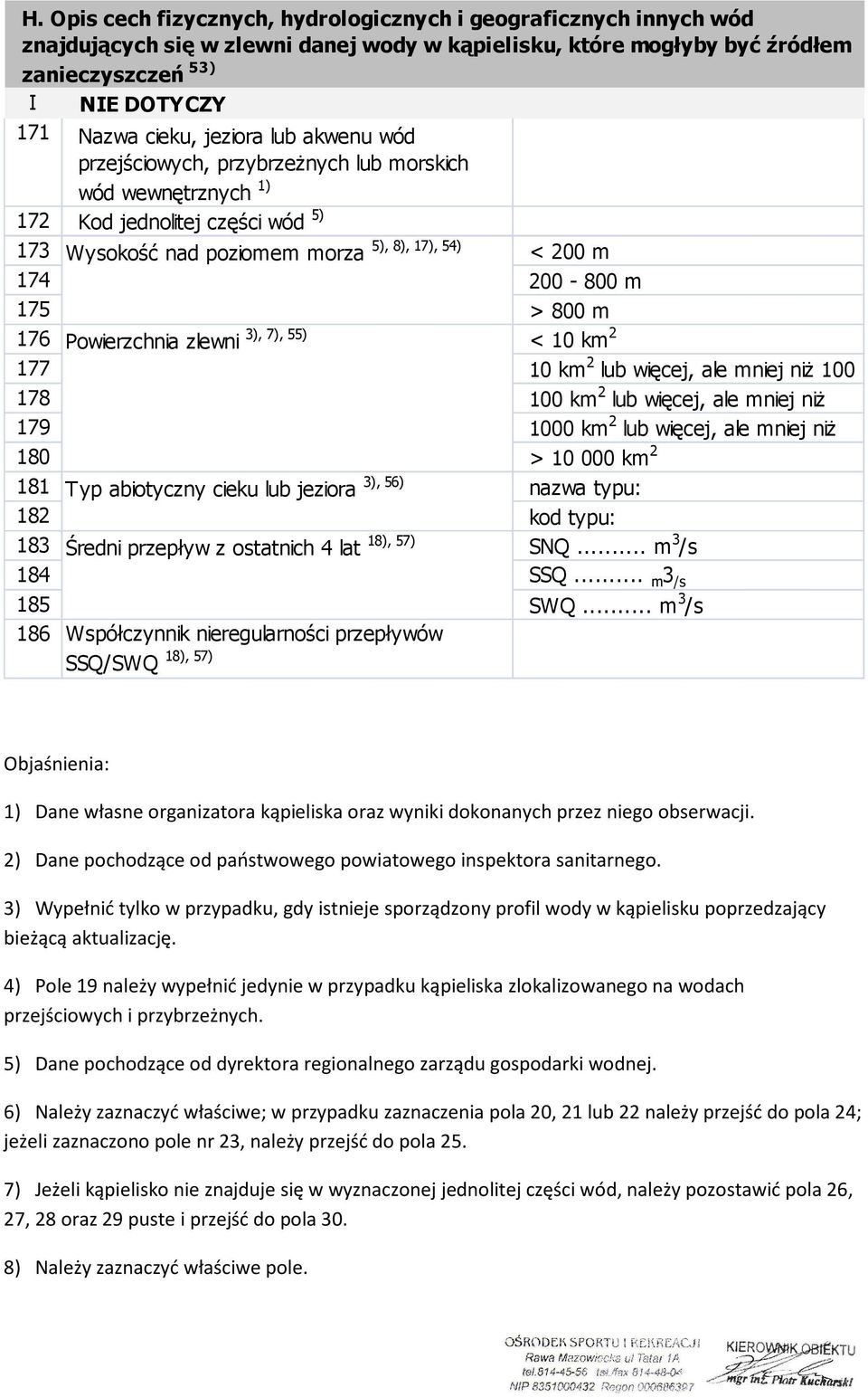 Powierzchnia zlewni 3), 7), 55) Typ abiotyczny cieku lub jeziora Średni przepływ z ostatnich 4 lat 5), 8), 17), 54) 3), 56) 18), 57) Współczynnik nieregularności przepływów 18), 57) SSQ/SWQ < 200 m