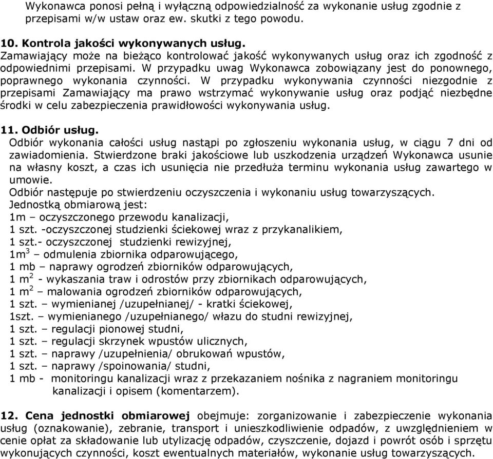 W przypadku wykonywania czynności niezgodnie z przepisami Zamawiający ma prawo wstrzymać wykonywanie usług oraz podjąć niezbędne środki w celu zabezpieczenia prawidłowości wykonywania usług. 11.