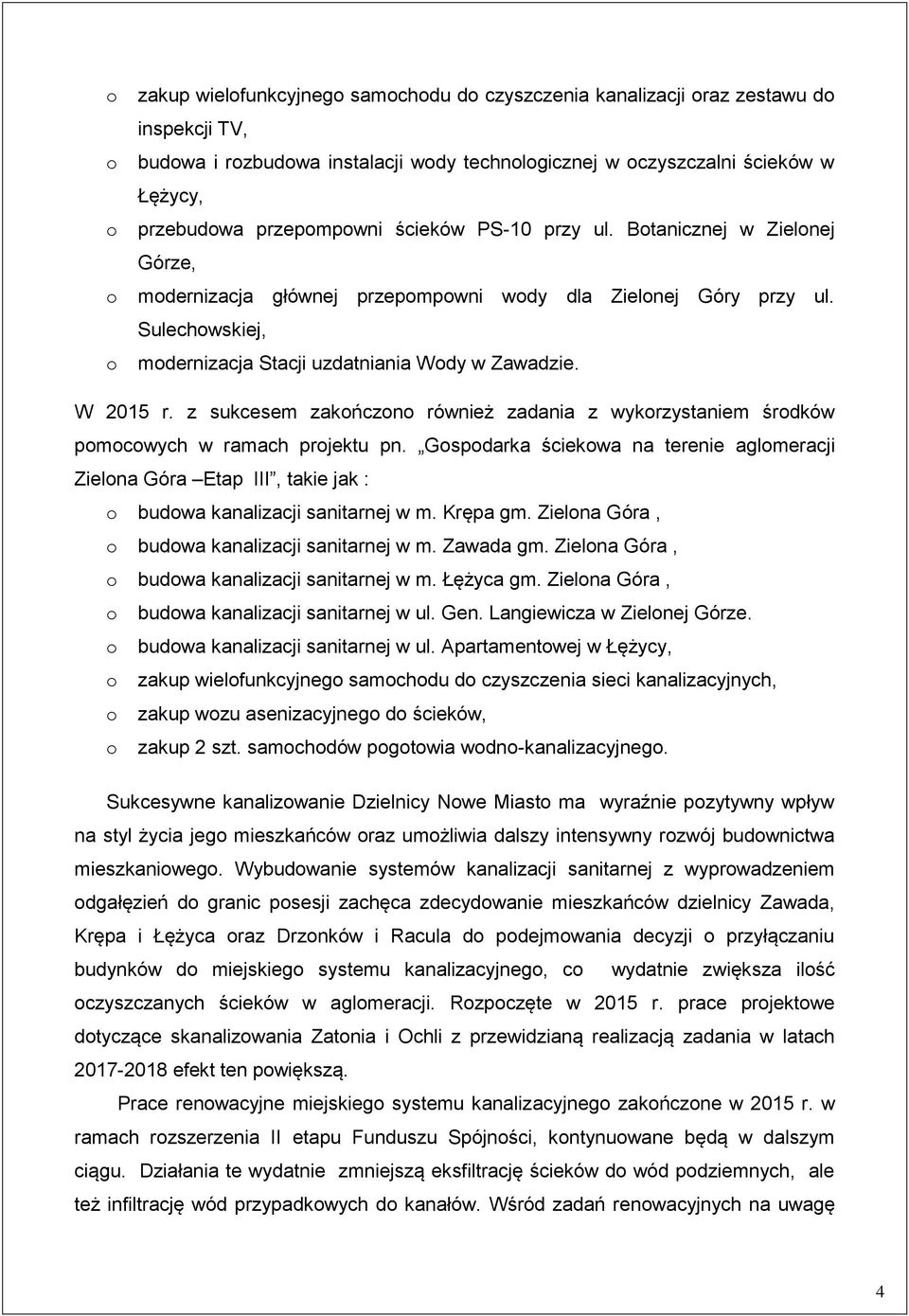 z sukcesem zakńczn również zadania z wykrzystaniem śrdków pmcwych w ramach prjektu pn. Gspdarka ściekwa na terenie aglmeracji Zielna Góra Etap III, takie jak : budwa kanalizacji sanitarnej w m.