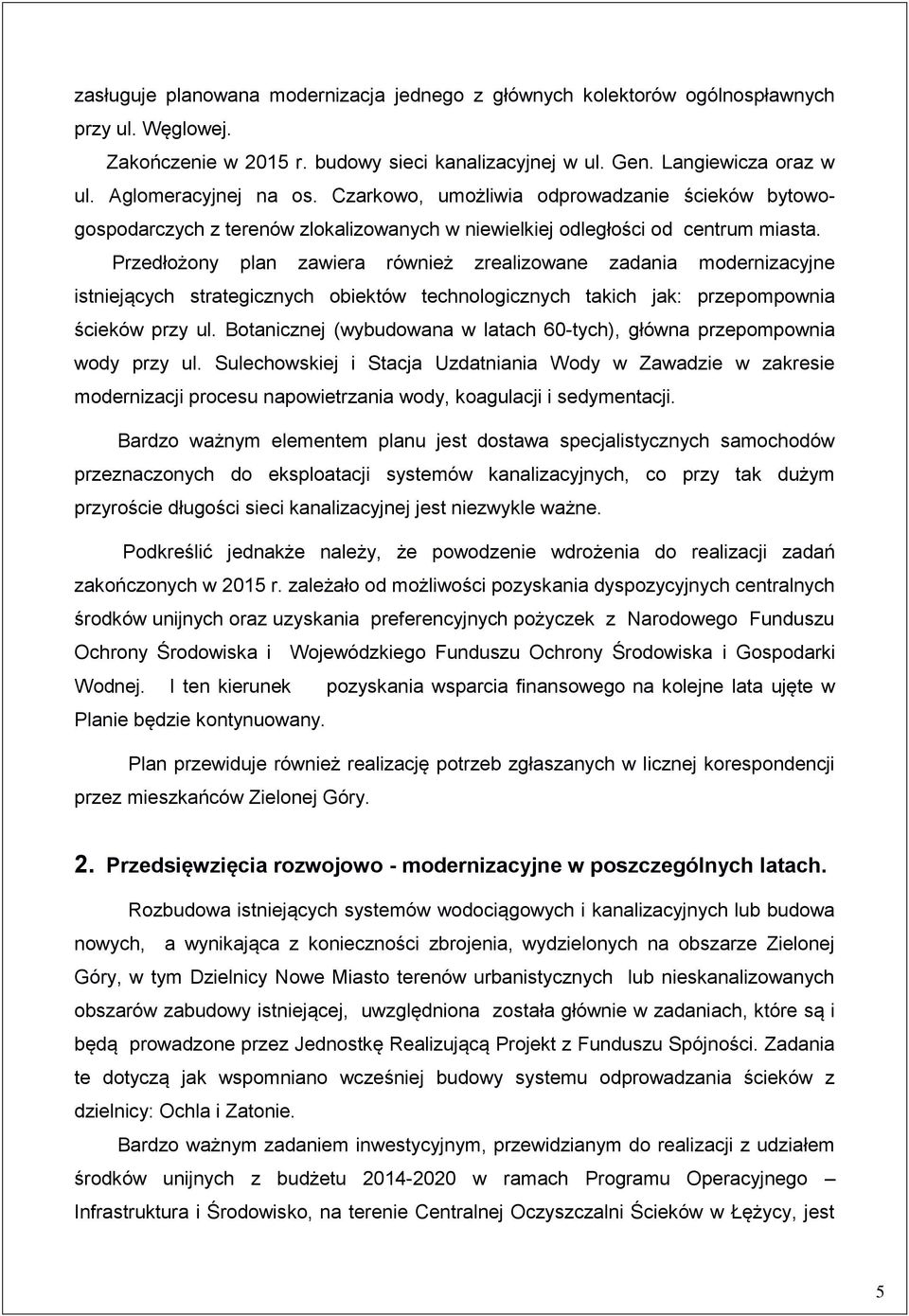 Przedłżny plan zawiera również zrealizwane zadania mdernizacyjne istniejących strategicznych biektów technlgicznych takich jak: przepmpwnia ścieków przy ul.