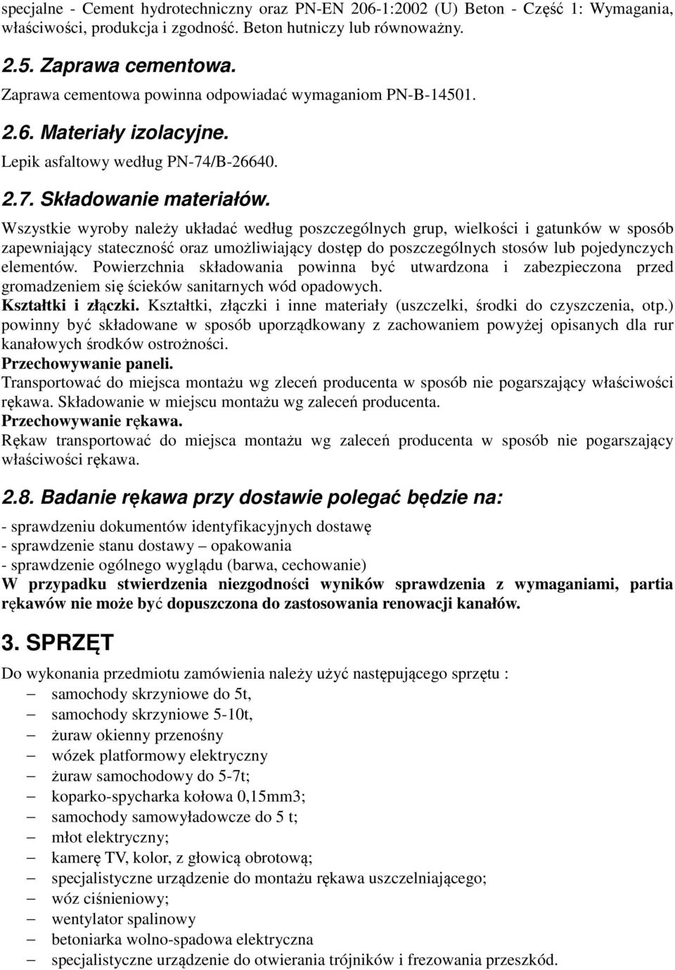 Wszystkie wyroby należy układać według poszczególnych grup, wielkości i gatunków w sposób zapewniający stateczność oraz umożliwiający dostęp do poszczególnych stosów lub pojedynczych elementów.