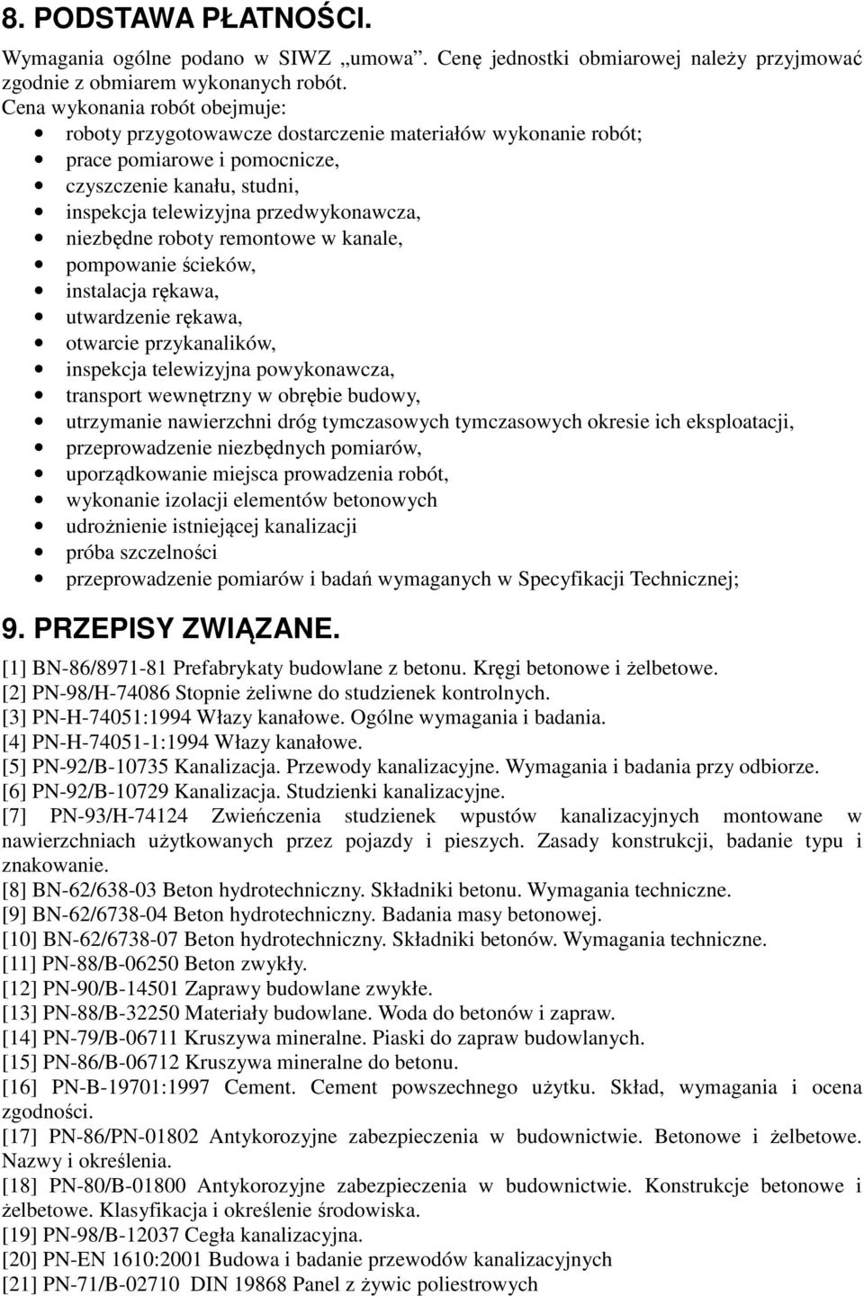 niezbędne roboty remontowe w kanale, pompowanie ścieków, instalacja rękawa, utwardzenie rękawa, otwarcie przykanalików, inspekcja telewizyjna powykonawcza, transport wewnętrzny w obrębie budowy,