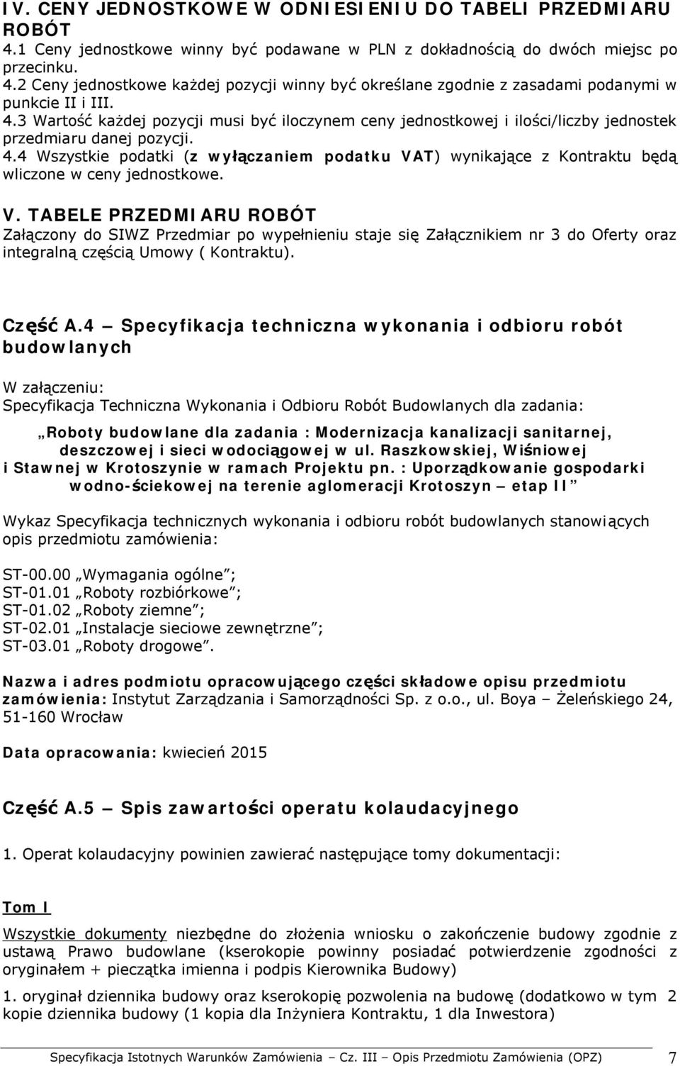 4 Wszystkie podatki (z wyłączaniem podatku VAT) wynikające z Kontraktu będą wliczone w ceny jednostkowe. V. TABELE PRZEDMIARU ROBÓT Załączony do SIWZ Przedmiar po wypełnieniu staje się Załącznikiem nr 3 do Oferty oraz integralną częścią Umowy ( Kontraktu).