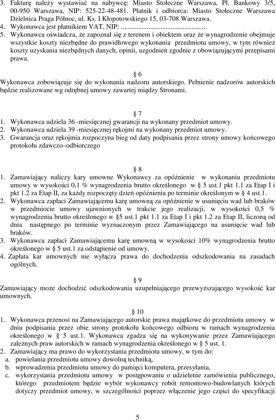 Wykonawca oświadcza, Ŝe zapoznał się z terenem i obiektem oraz Ŝe wynagrodzenie obejmuje wszystkie koszty niezbędne do prawidłowego wykonania przedmiotu umowy, w tym równieŝ koszty uzyskania