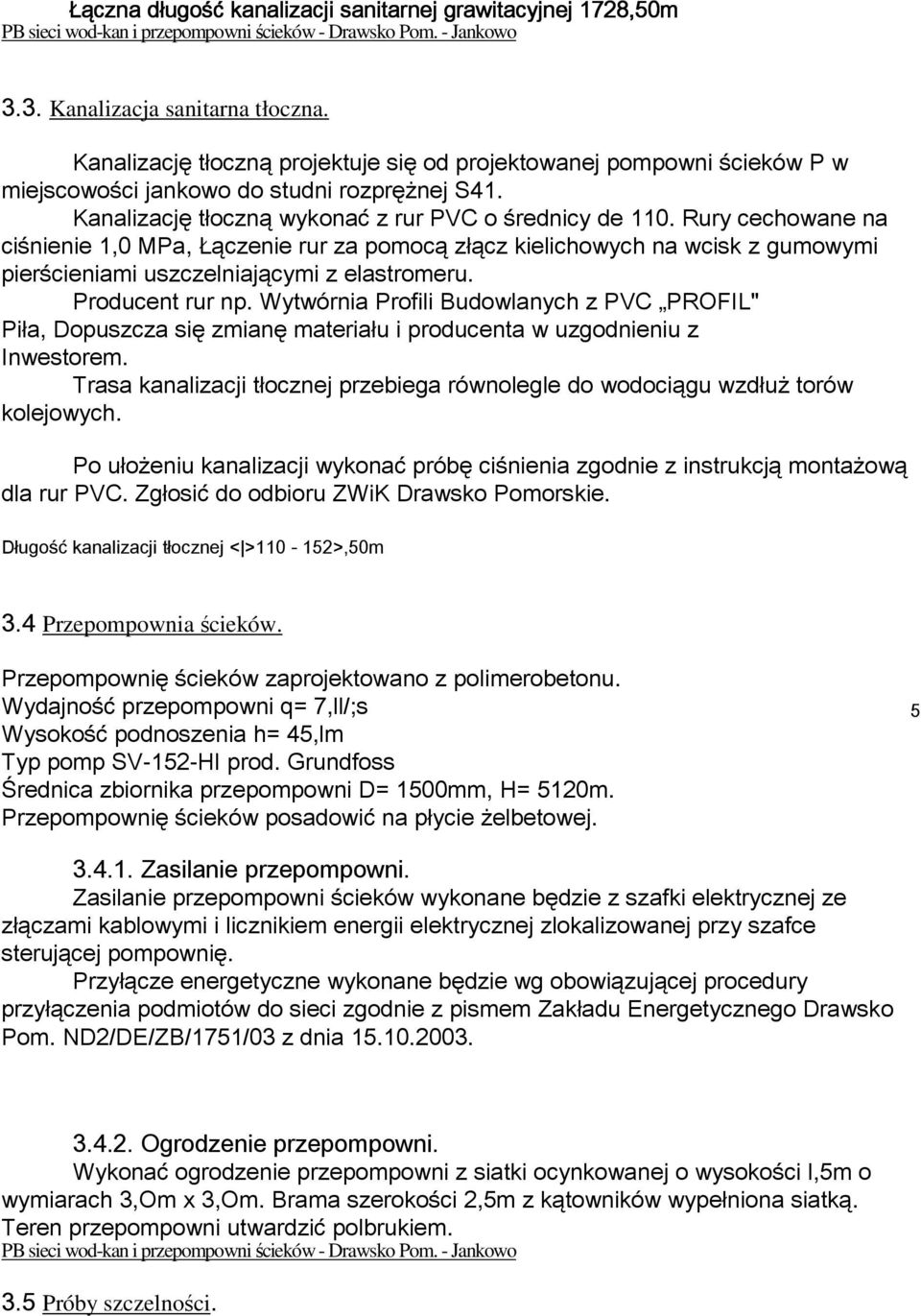 Rury cechowane na ci nienie 1,0 MPa, ączenie rur za pomocą z ącz kielichowych na wcisk z gumowymi pier cieniami uszczelniającymi z elastromeru. Producent rur np.