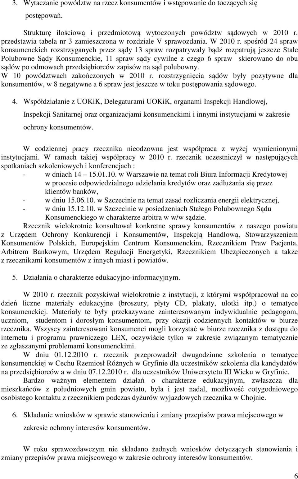 spośród 24 spraw konsumenckich rozstrzyganych przez sądy 13 spraw rozpatrywały bądź rozpatrują jeszcze Stałe Polubowne Sądy Konsumenckie, 11 spraw sądy cywilne z czego 6 spraw skierowano do obu sądów