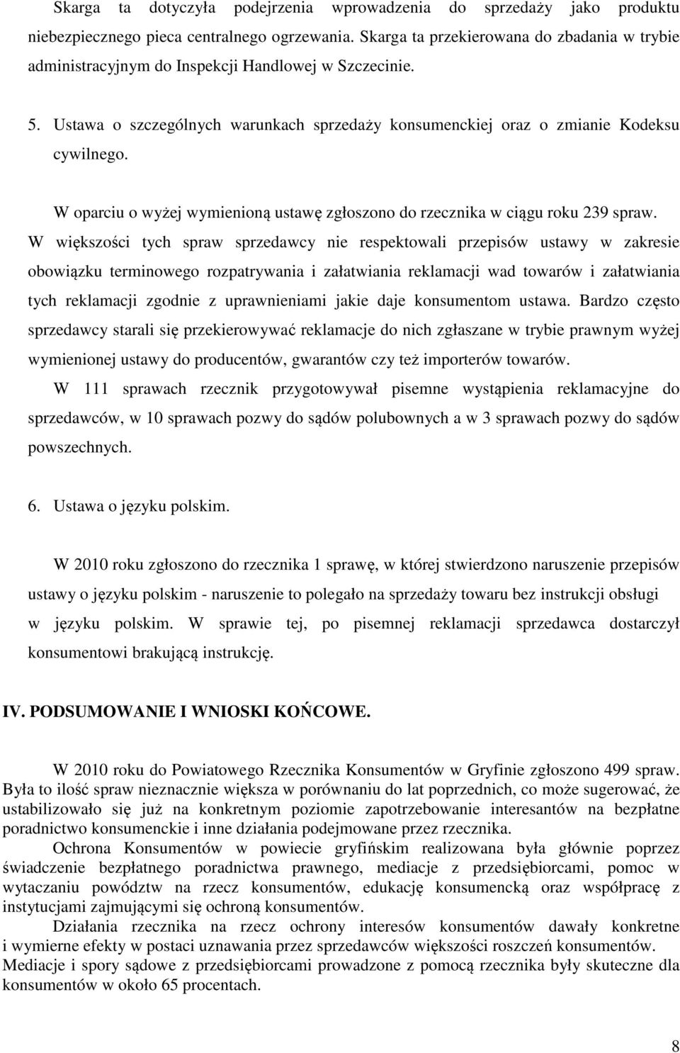 W oparciu o wyżej wymienioną ustawę zgłoszono do rzecznika w ciągu roku 239 spraw.