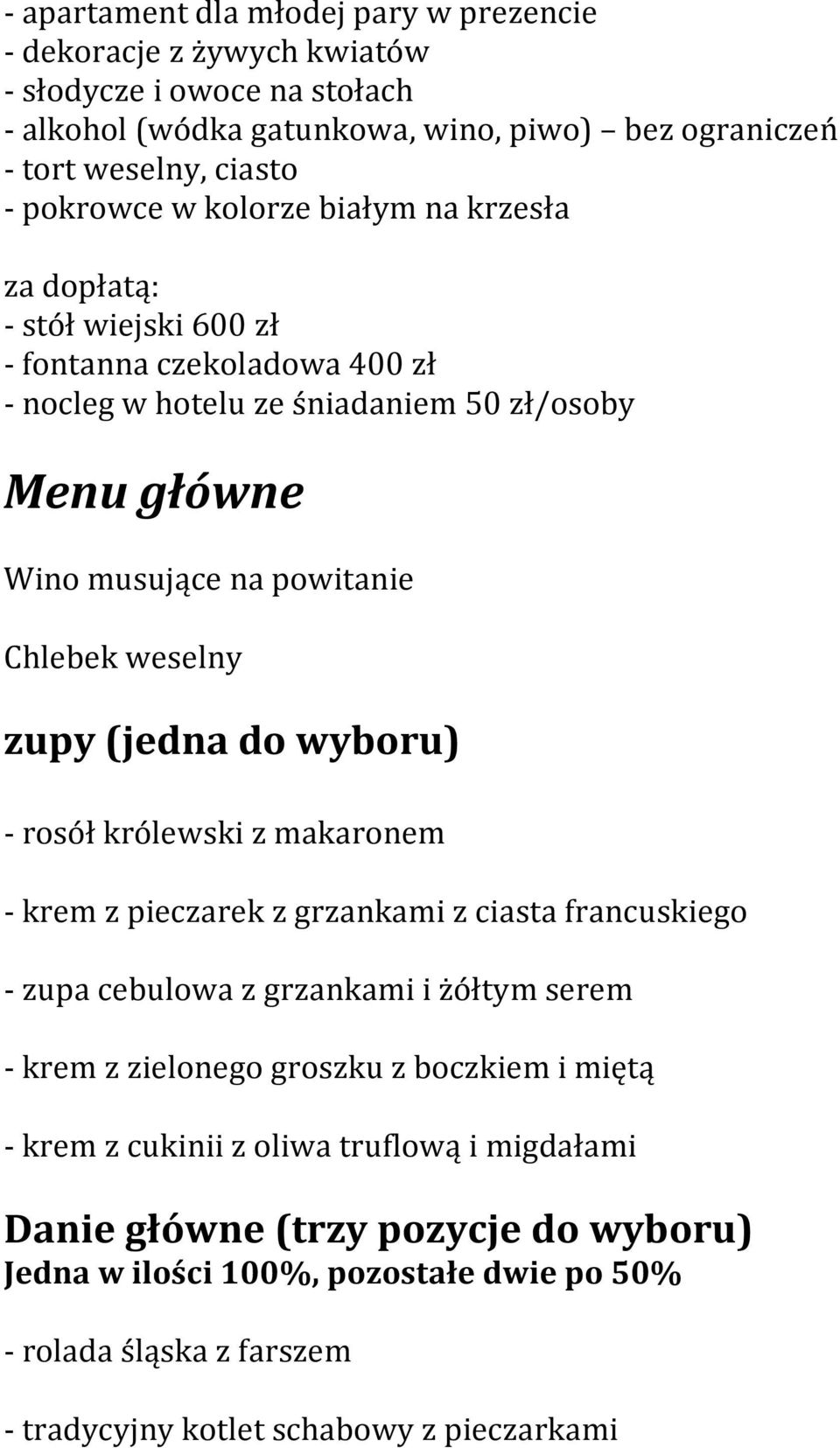 zupy (jedna do wyboru) - rosół królewski z makaronem - krem z pieczarek z grzankami z ciasta francuskiego - zupa cebulowa z grzankami i żółtym serem - krem z zielonego groszku z boczkiem i