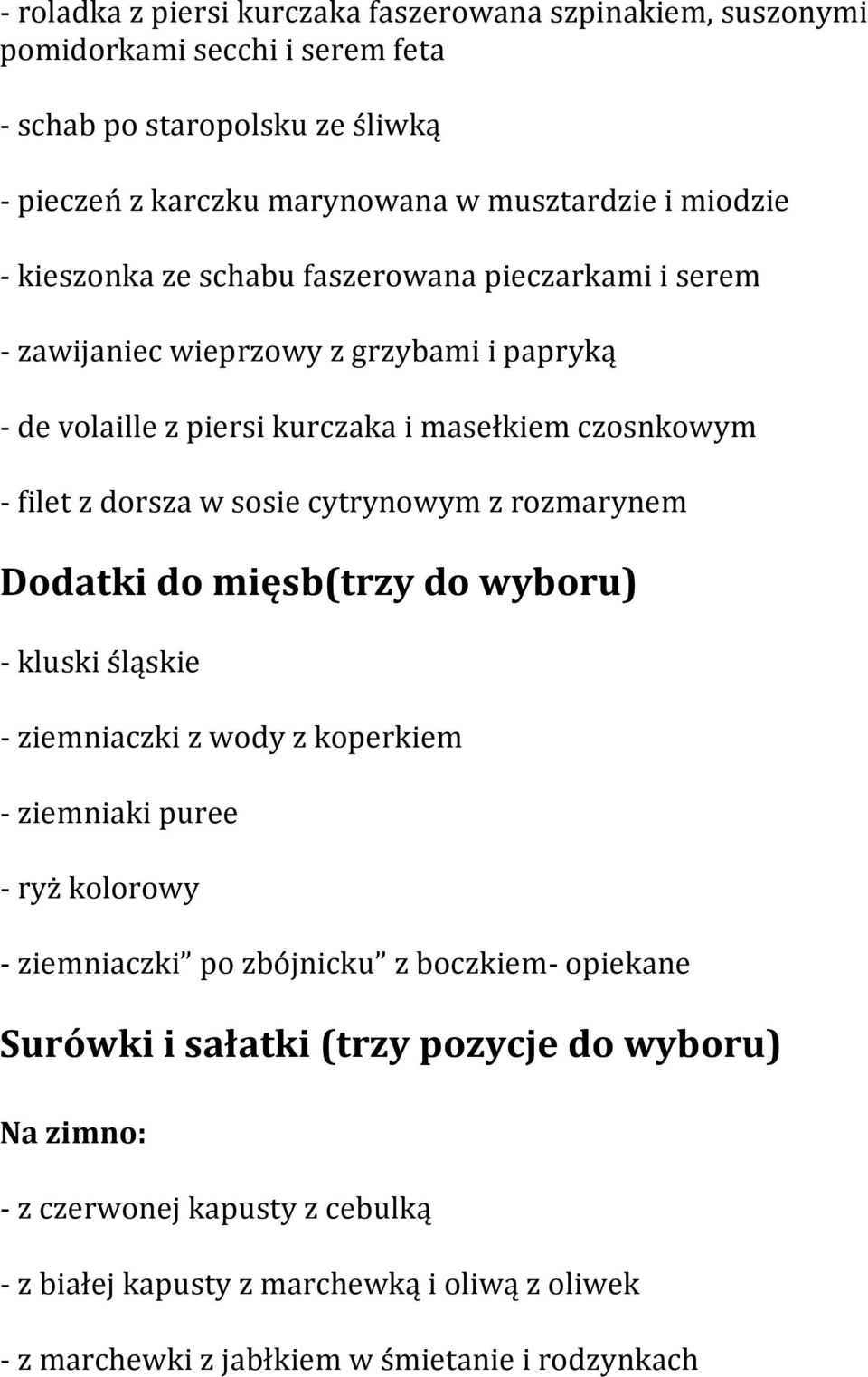 cytrynowym z rozmarynem Dodatki do mięsb(trzy do wyboru) - kluski śląskie - ziemniaczki z wody z koperkiem - ziemniaki puree - ryż kolorowy - ziemniaczki po zbójnicku z boczkiem-